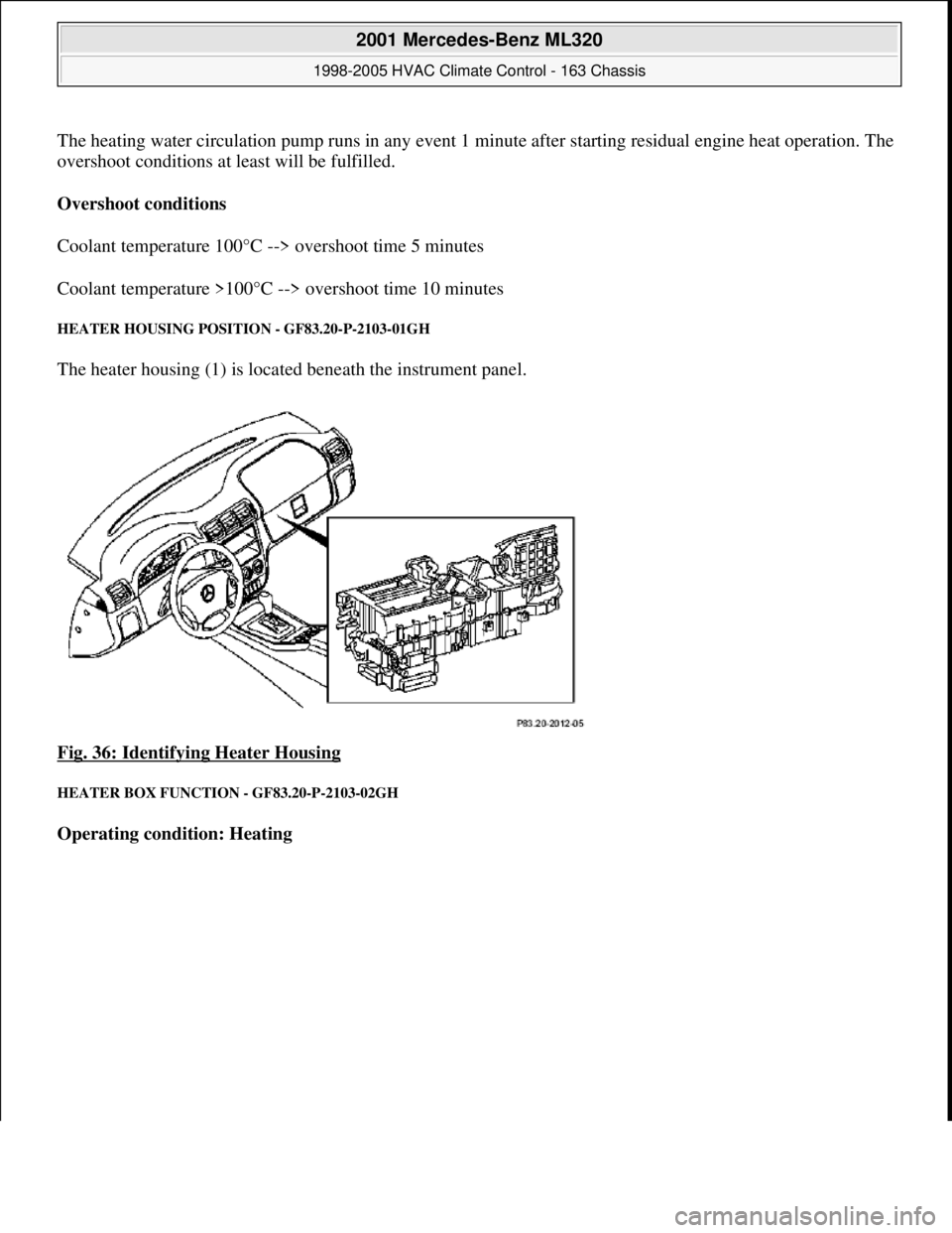 MERCEDES-BENZ ML320 1997  Complete Repair Manual The heating water circulation pump runs in any event 1 minute after starting residual engine heat operation. The 
overshoot conditions at least will be fulfilled. 
Overshoot conditions  
Coolant tempe