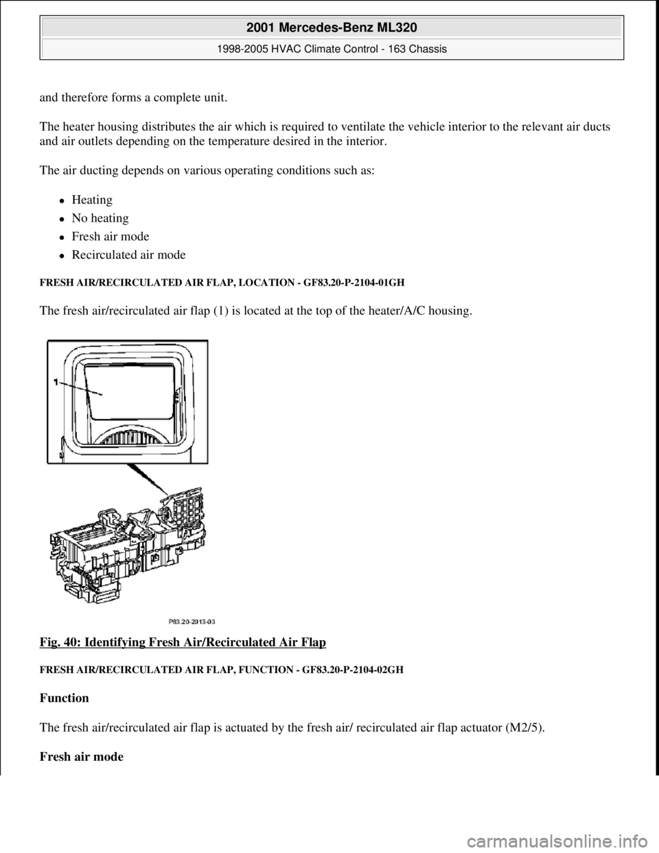 MERCEDES-BENZ ML320 1997  Complete Repair Manual and therefore forms a complete unit. 
The heater housing distributes the air which is required to ventilate the vehicle interior to the relevant air ducts 
and air outlets depending on the temperature