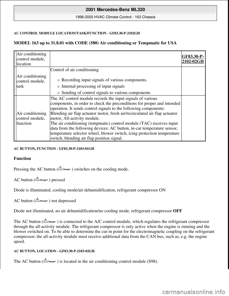 MERCEDES-BENZ ML320 1997  Complete Repair Manual AC CONTROL MODULE LOCATION/TASK/FUNCTION - GF83.30-P-2102GH
MODEL 163 up to 31.8.01 with CODE (580) Air conditioning or Tempmatic for USA  
AC BUTTON, FUNCTION - GF83.30-P-2103-01GH 
Function  
Pressi