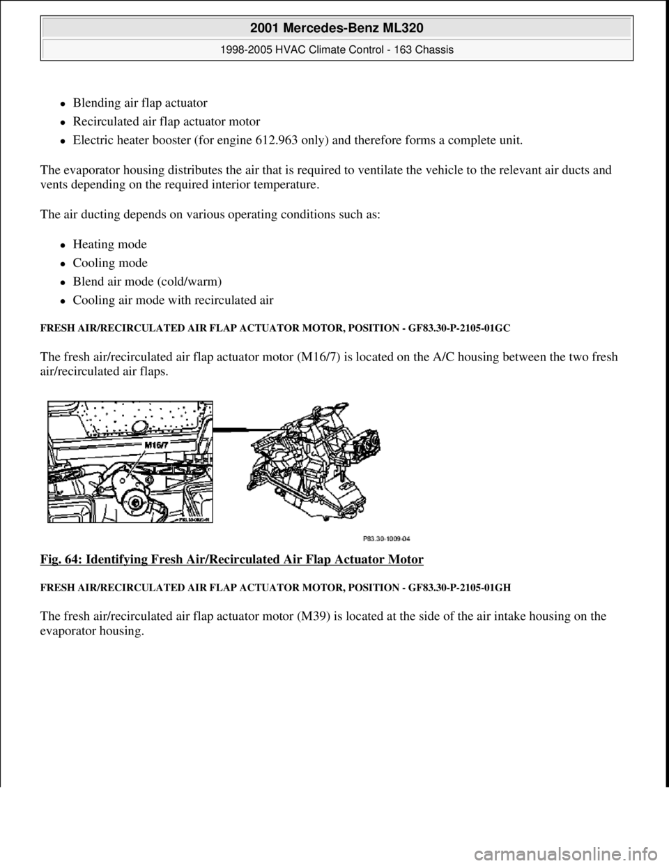 MERCEDES-BENZ ML320 1997 Complete Repair Manual Blending air flap actuator
Recirculated air flap actuator motor
Electric heater booster (for engine 612.963 only) and therefore forms a complete unit.
The evaporator housing distributes MERCEDES-BENZ ML320 1997 Complete Repair Manual Blending air flap actuator
Recirculated air flap actuator motor
Electric heater booster (for engine 612.963 only) and therefore forms a complete unit.
The evaporator housing distributes