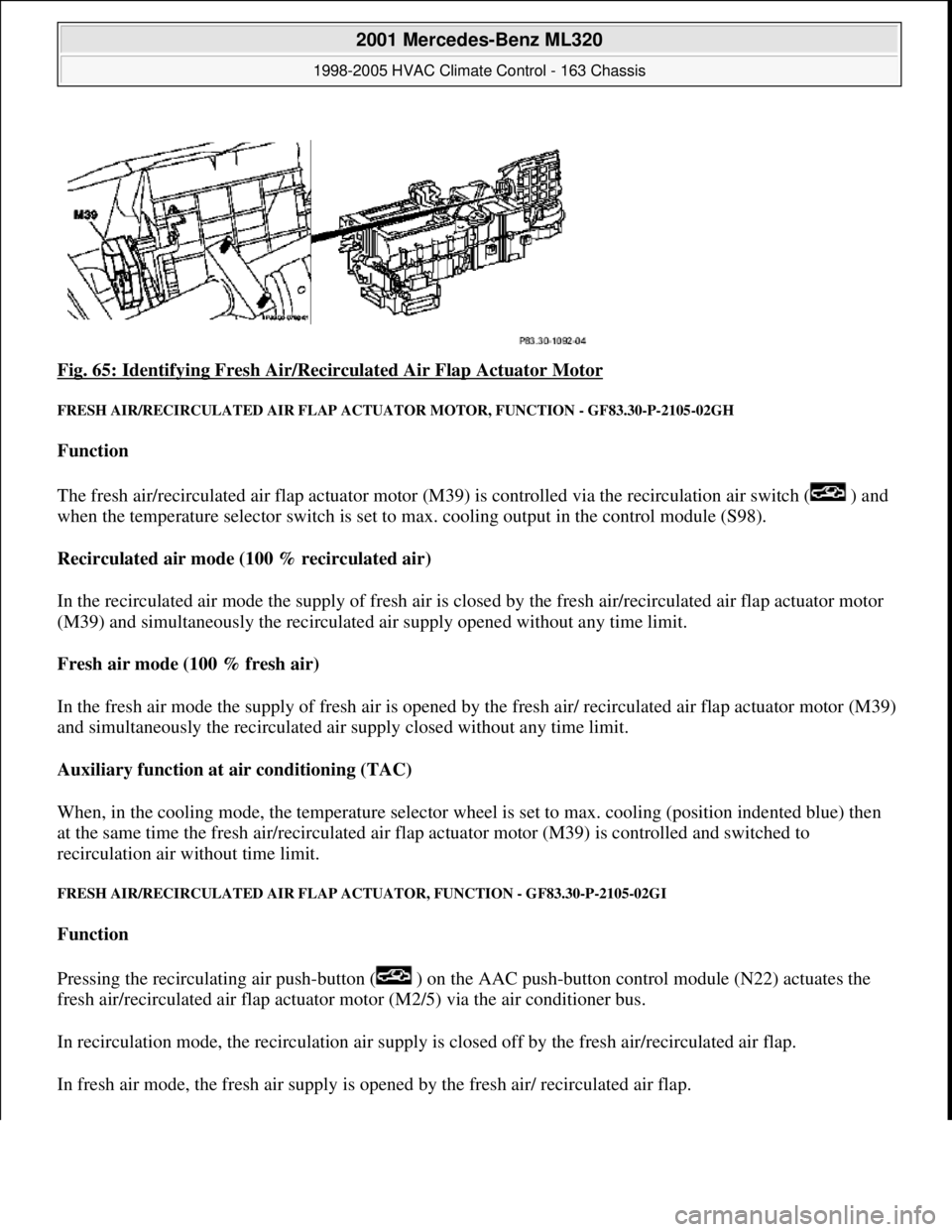 MERCEDES-BENZ ML320 1997 Complete Repair Manual Fig. 65: Identifying Fresh Air/Recirc ulated Air Flap Actuator Motor
FRESH AIR/RECIRCULATED AIR FLAP ACTUATOR MOTO R, FUNCTION - GF83.30-P-2105-02GH
Function
The fresh air/recirculated air flap a MERCEDES-BENZ ML320 1997 Complete Repair Manual Fig. 65: Identifying Fresh Air/Recirc ulated Air Flap Actuator Motor
FRESH AIR/RECIRCULATED AIR FLAP ACTUATOR MOTO R, FUNCTION - GF83.30-P-2105-02GH
Function
The fresh air/recirculated air flap a