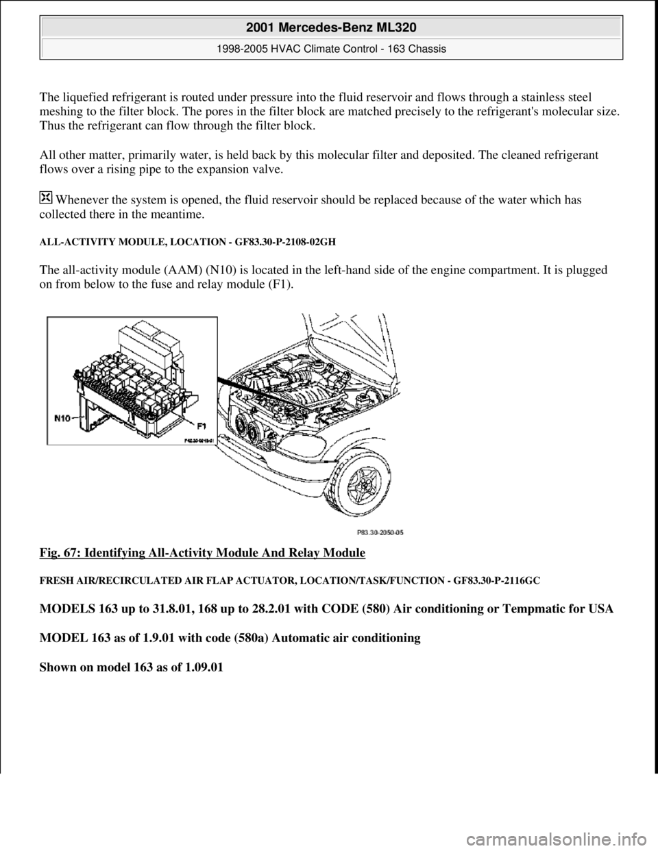 MERCEDES-BENZ ML320 1997 Complete Repair Manual The liquefied refrigerant is routed under pressure into the fluid reservoir and flows through a stainless steel
meshing to the filter block. The pores in the filter block are matched precisely to the MERCEDES-BENZ ML320 1997 Complete Repair Manual The liquefied refrigerant is routed under pressure into the fluid reservoir and flows through a stainless steel
meshing to the filter block. The pores in the filter block are matched precisely to the
