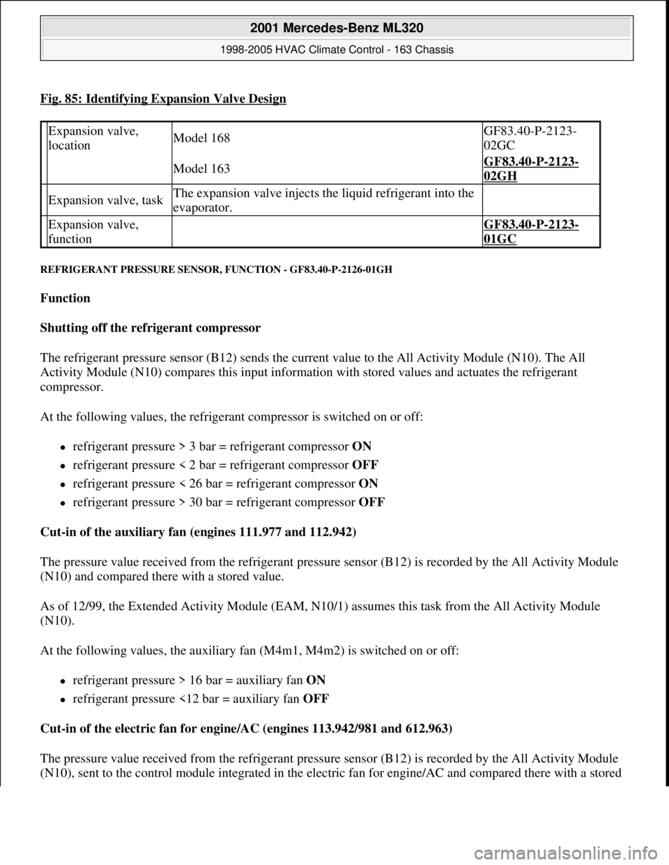 MERCEDES-BENZ ML320 1997 Complete Repair Manual Fig. 85: Identifying Expansion Valve Design
REFRIGERANT PRESSURE SENSOR, FUNCTION - GF83.40-P-2126-01GH
Function
Shutting off the refrigerant compressor
The refrigerant pressure sensor (B12) send MERCEDES-BENZ ML320 1997 Complete Repair Manual Fig. 85: Identifying Expansion Valve Design
REFRIGERANT PRESSURE SENSOR, FUNCTION - GF83.40-P-2126-01GH
Function
Shutting off the refrigerant compressor
The refrigerant pressure sensor (B12) send