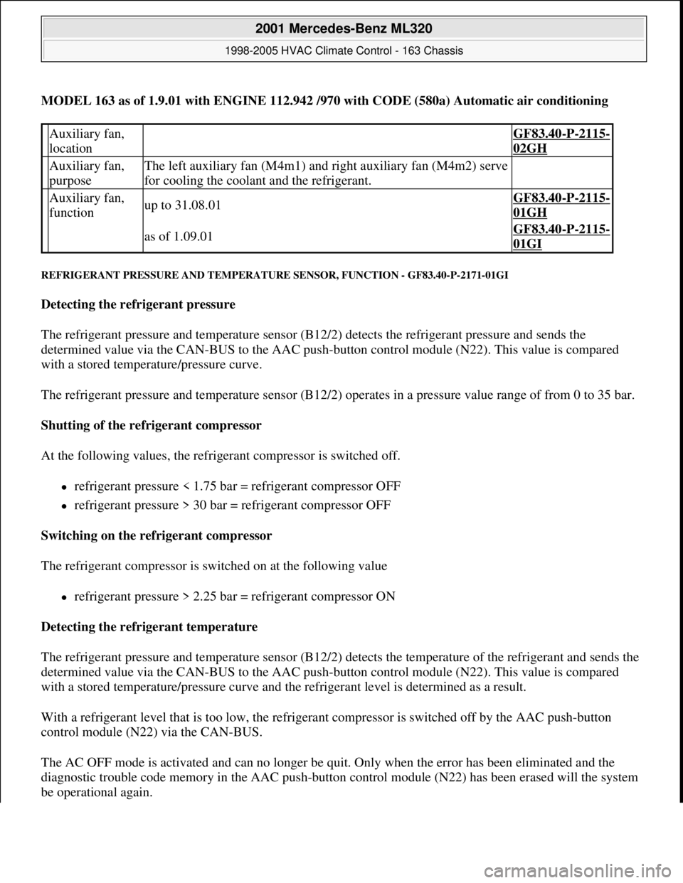MERCEDES-BENZ ML320 1997 Complete Repair Manual MODEL 163 as of 1.9.01 with ENGINE 112.942 /970 with CODE (580a) Automatic air conditioning
REFRIGERANT PRESSURE AND TEMPERATURE SENSOR, FUNCTION - GF83.40-P-2171-01GI
Detecting the refrigerant press MERCEDES-BENZ ML320 1997 Complete Repair Manual MODEL 163 as of 1.9.01 with ENGINE 112.942 /970 with CODE (580a) Automatic air conditioning
REFRIGERANT PRESSURE AND TEMPERATURE SENSOR, FUNCTION - GF83.40-P-2171-01GI
Detecting the refrigerant press