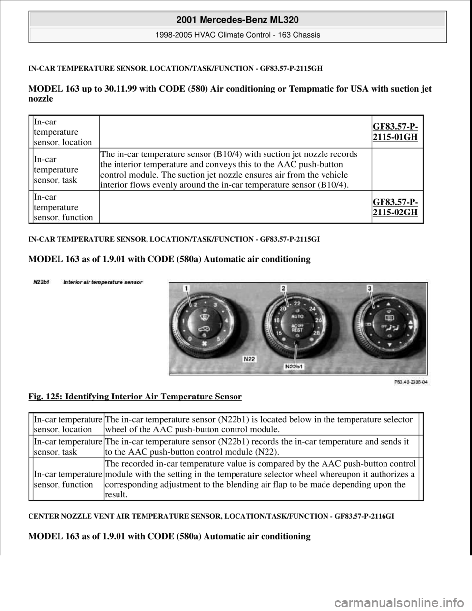 MERCEDES-BENZ ML320 1997 Complete Repair Manual IN-CAR TEMPERATURE SENSOR, LOCATION/TASK/FUNCTION - GF83.57-P-2115GH
MODEL 163 up to 30.11.99 with CODE (580) Air conditioning or Tempmatic for USA with suction jet
nozzle
IN-CAR TEMPERATURE SENSOR MERCEDES-BENZ ML320 1997 Complete Repair Manual IN-CAR TEMPERATURE SENSOR, LOCATION/TASK/FUNCTION - GF83.57-P-2115GH
MODEL 163 up to 30.11.99 with CODE (580) Air conditioning or Tempmatic for USA with suction jet
nozzle
IN-CAR TEMPERATURE SENSOR
