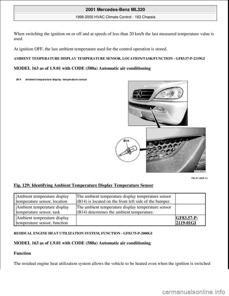 MERCEDES-BENZ ML320 1997 Complete Repair Manual When switching the ignition on or off and at speeds of less than 20 km/h the last measured temperature value is
used.
At ignition OFF, the last ambient temperature used for the control operation is MERCEDES-BENZ ML320 1997 Complete Repair Manual When switching the ignition on or off and at speeds of less than 20 km/h the last measured temperature value is
used.
At ignition OFF, the last ambient temperature used for the control operation is