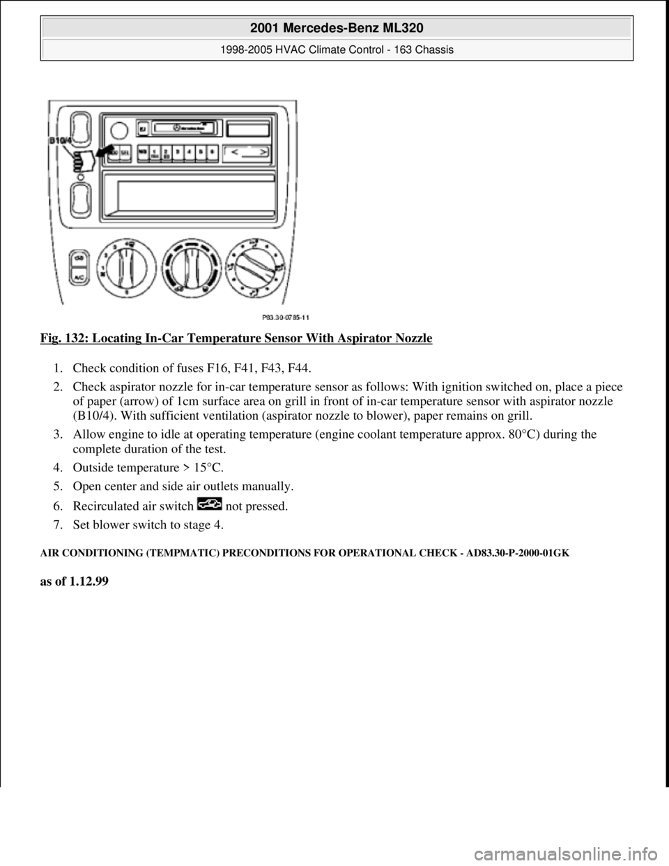 MERCEDES-BENZ ML320 1997  Complete Repair Manual Fig. 132: Locating In-Car Temperature Sensor With Aspirator Nozzle  
1. Check condition of fuses F16, F41, F43, F44.   
2. Check aspirator nozzle for in-car temperature sensor   as follows: With ignit