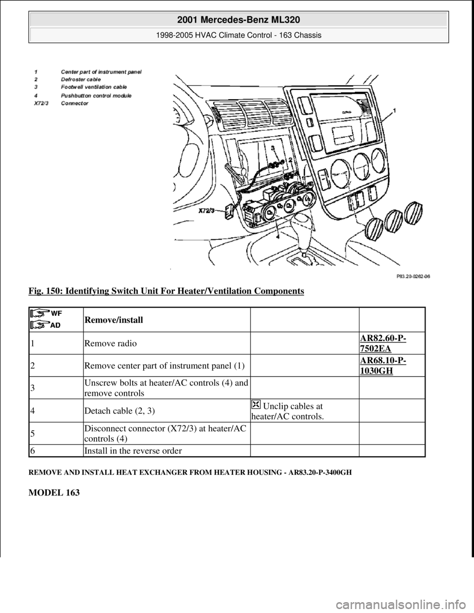 MERCEDES-BENZ ML320 1997  Complete Repair Manual Fig. 150: Identifying Switch Unit For Heater/Ventilation Components 
REMOVE AND INSTALL HEAT EXCHANGER FROM HEATER HOUSING - AR83.20-P-3400GH 
MODEL 163  
 
 Remove/install  
1Remove radio AR82.60-P-
