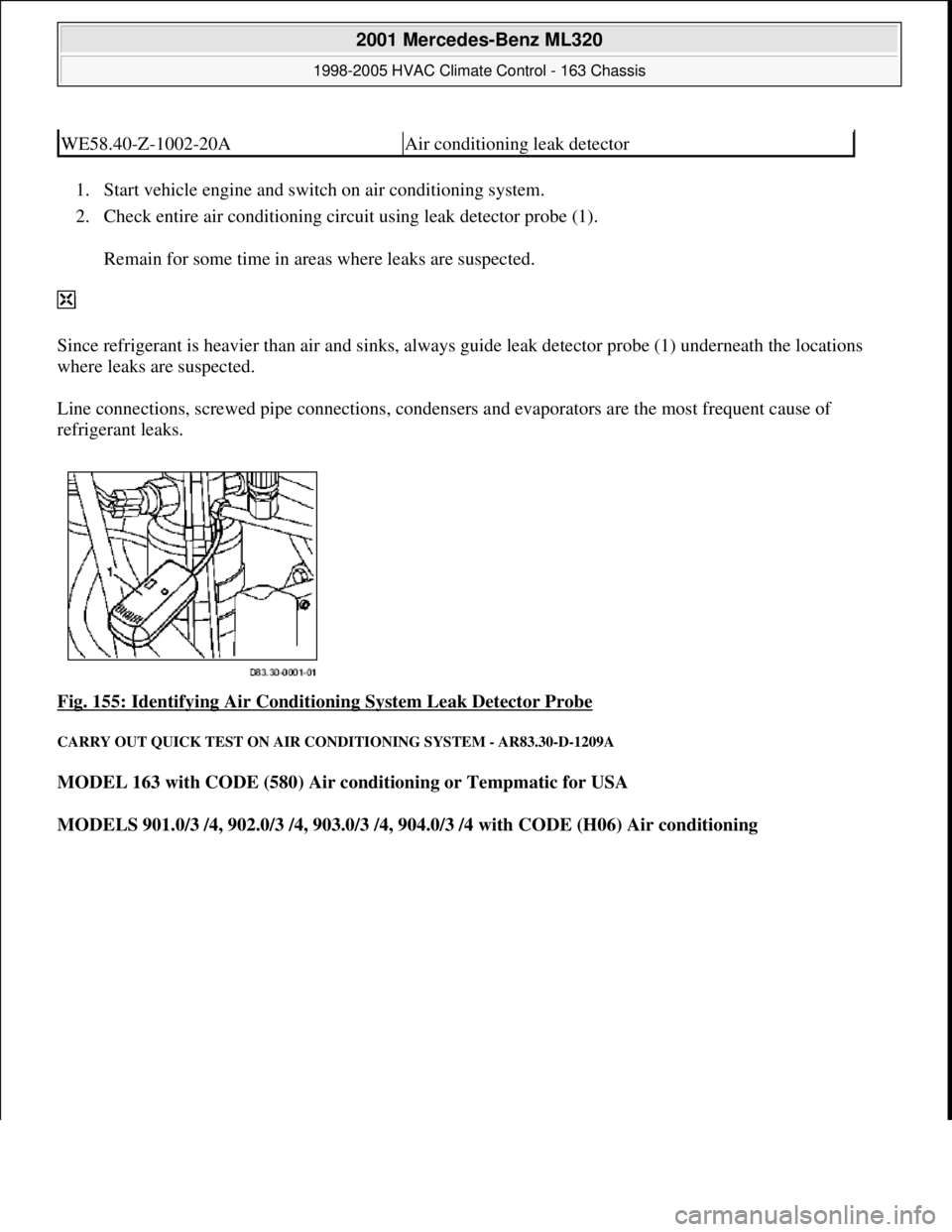 MERCEDES-BENZ ML320 1997  Complete Repair Manual 1. Start vehicle engine and switch on air conditioning system.  
2. Check entire air conditioning circuit using leak detector probe (1). 
Remain for some time in areas where leaks are suspected. 
  
S