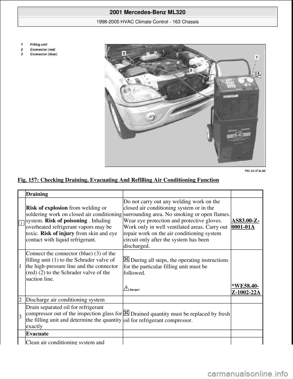 MERCEDES-BENZ ML320 1997 Complete Repair Manual Fig. 157: Checking Draining, Evacuating And Refilling Air Conditioning Function
Draining
Risk of explosion from welding or
soldering work on closed air conditioning
system. Risk of poisoning . MERCEDES-BENZ ML320 1997 Complete Repair Manual Fig. 157: Checking Draining, Evacuating And Refilling Air Conditioning Function
Draining
Risk of explosion from welding or
soldering work on closed air conditioning
system. Risk of poisoning .