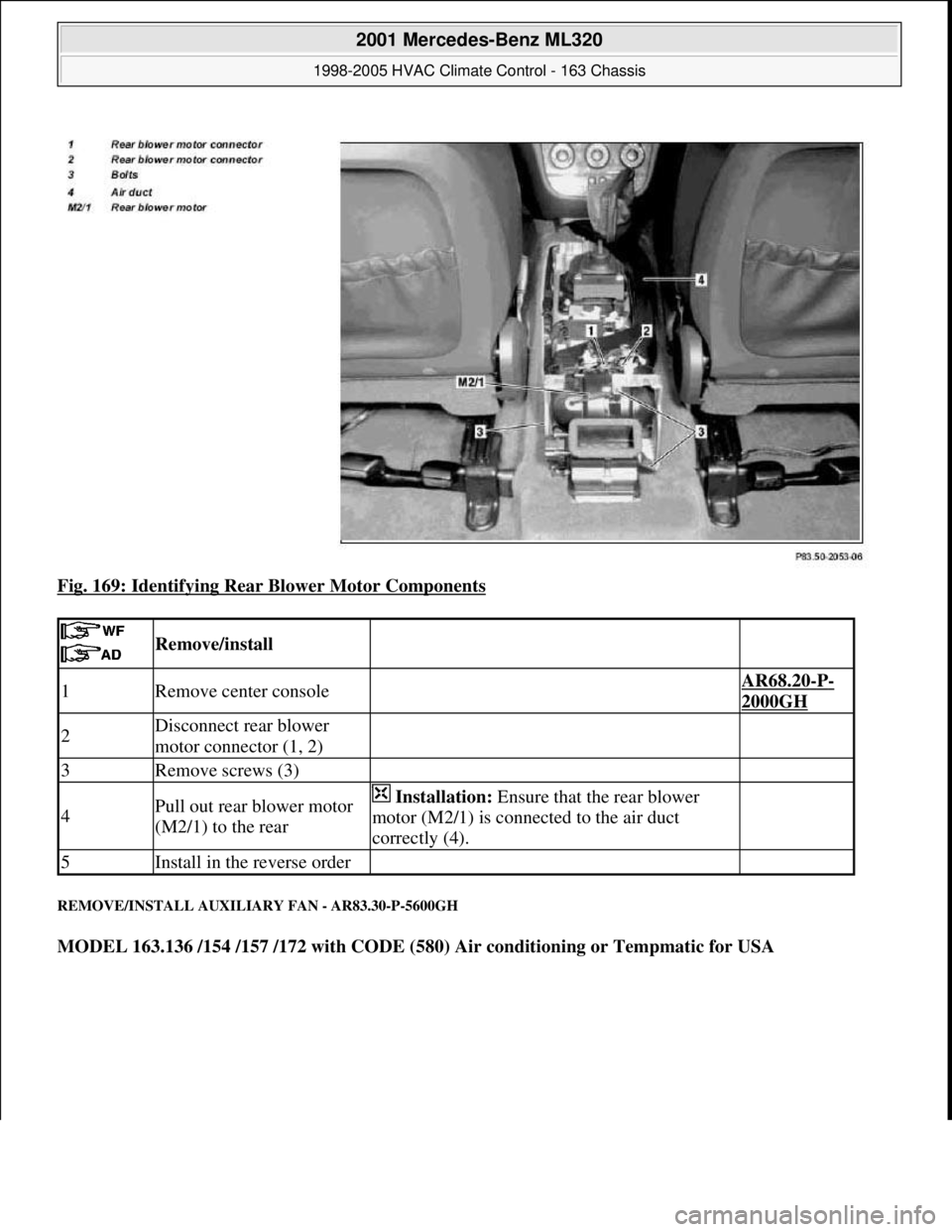 MERCEDES-BENZ ML320 1997  Complete Repair Manual Fig. 169: Identifying Rear Blower Motor Components 
REMOVE/INSTALL AUXILIARY FAN - AR83.30-P-5600GH 
MODEL 163.136 /154 /157 /172 with CODE (580) Air conditioning or Tempmatic for USA
 
 Remove/instal