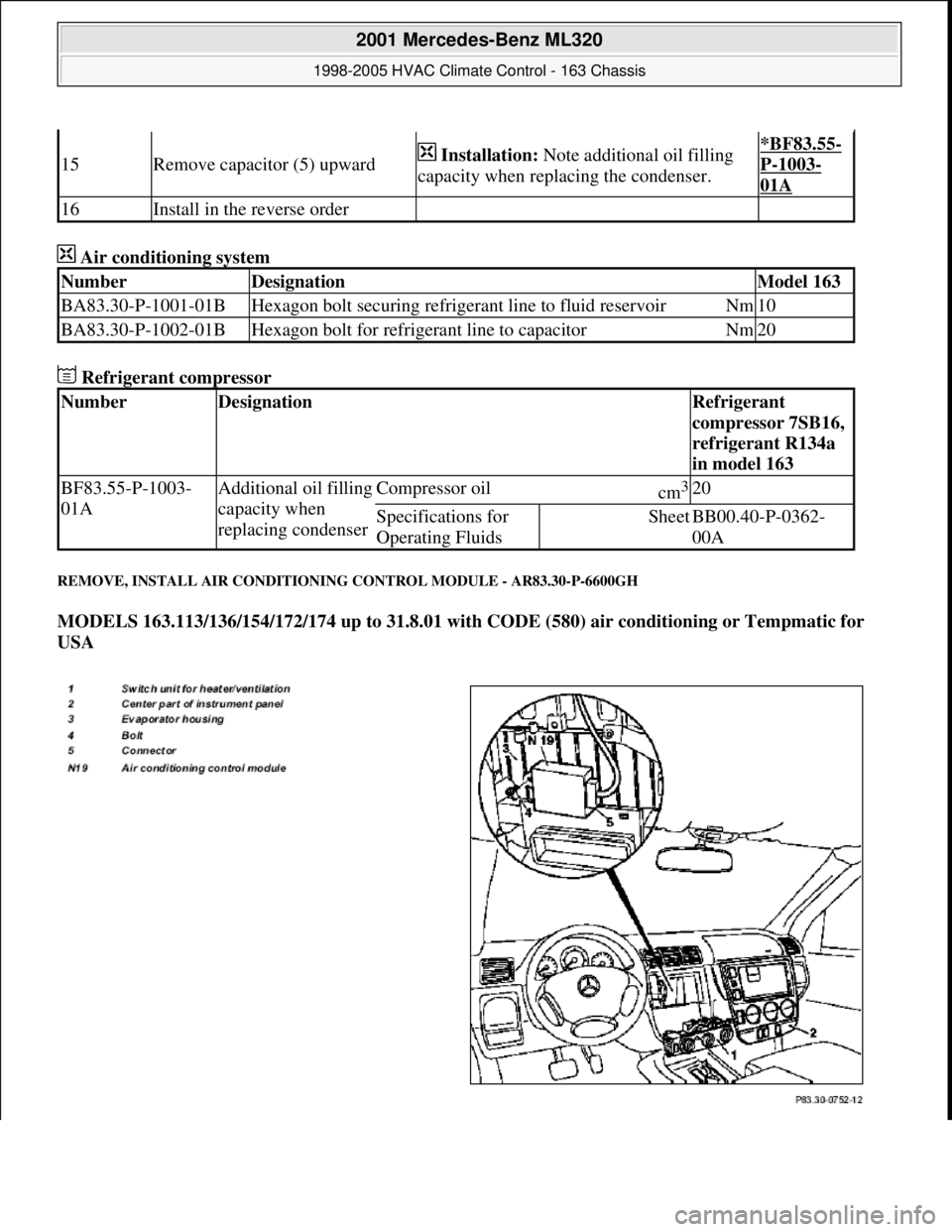 MERCEDES-BENZ ML320 1997  Complete Repair Manual  Air conditioning system 
 Refrigerant compressor 
REMOVE, INSTALL AIR CONDITIONING CONTROL MODULE - AR83.30-P-6600GH 
MODELS 163.113/136/154/172/174 up to 31.8.01 with CODE (580) air conditioning or 