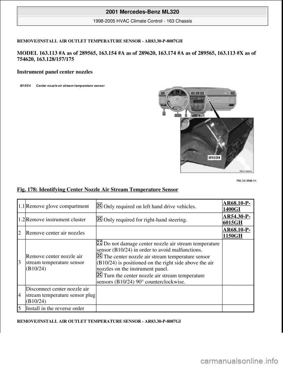 MERCEDES-BENZ ML320 1997  Complete Repair Manual REMOVE/INSTALL AIR OUTLET TEMPERATURE SENSOR - AR83.30-P-8087GH
MODEL 163.113 #A as of 289565, 163.154 #A as of 289620, 163.174 #A as of 289565, 163.113 #X as of 
754620, 163.128/157/175  
Instrument 