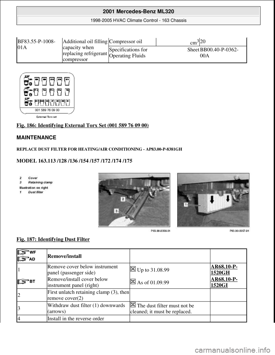 MERCEDES-BENZ ML320 1997  Complete Repair Manual Fig. 186: Identifying External Torx Set (001 589 76 09 00)  
MAINTENANCE 
REPLACE DUST FILTER FOR HEATIN  G/AIR CONDITIONING - AP83.00-P-8381GH 
MODEL 163.113 /128 /136 /154 /157 /172 /174 /175    
Fi