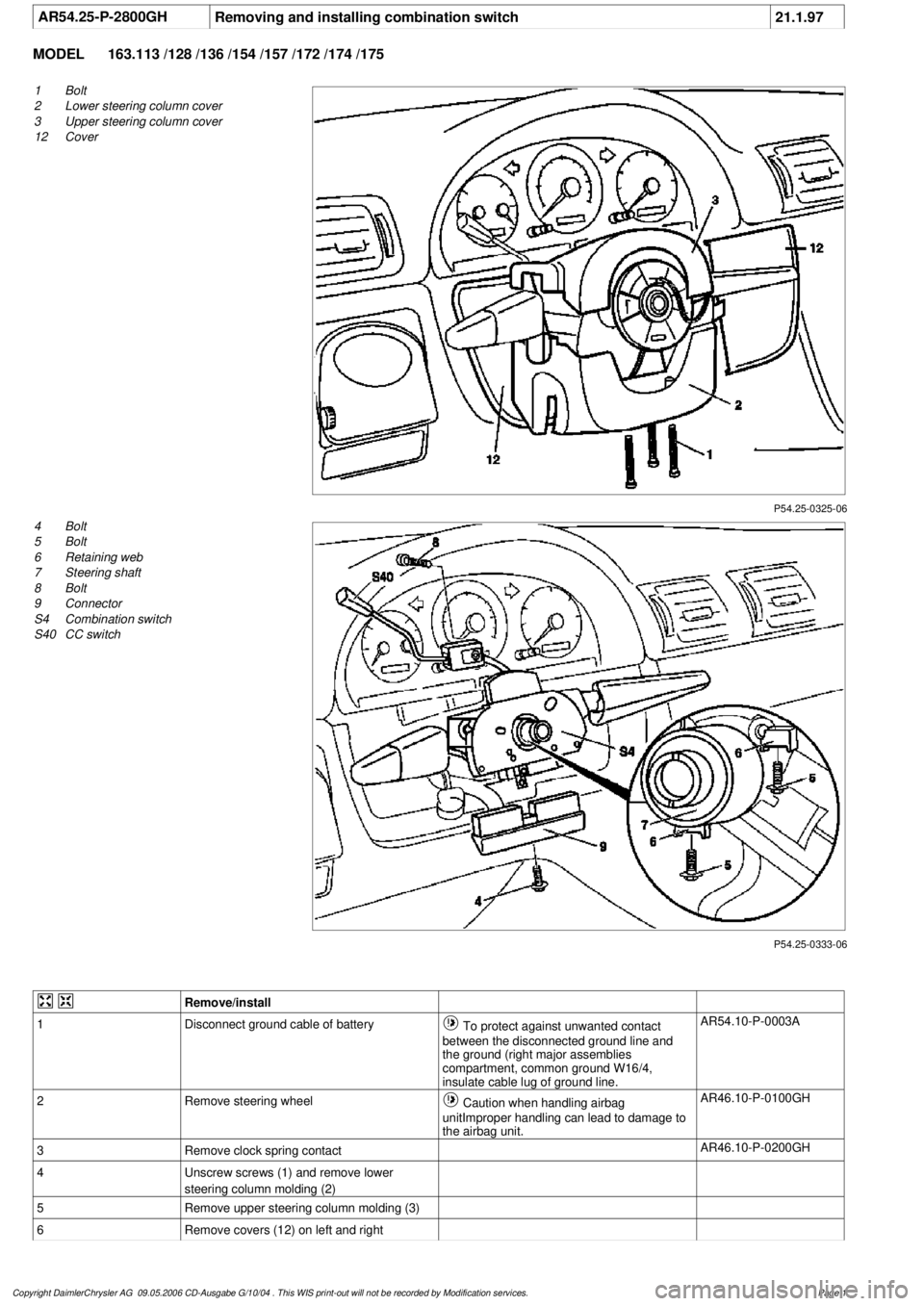 MERCEDES-BENZ ML320 1997 Complete Repair Manual
AR54.25-P-2800GH
Removing and installing combination switch
21.1.97
MODEL
163.113 /128 /136 /154 /157 /172 /174 /175
P54.25-0325-06
1
Bolt
2
Lower steering column cover
3
Upper steering colu MERCEDES-BENZ ML320 1997 Complete Repair Manual
AR54.25-P-2800GH
Removing and installing combination switch
21.1.97
MODEL
163.113 /128 /136 /154 /157 /172 /174 /175
P54.25-0325-06
1
Bolt
2
Lower steering column cover
3
Upper steering colu