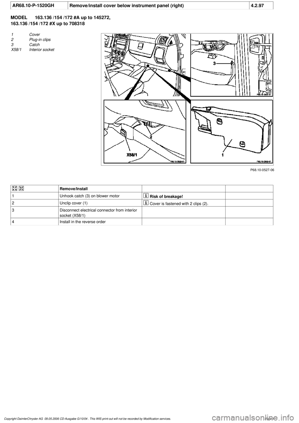 MERCEDES-BENZ ML320 1997  Complete Repair Manual 
 AR68.10-P-1520GH
Remove/install cover below instrument panel (right)
4.2.97

MODEL 
163.136 /154 /172 #A up to 145272, 

163.136 /154 /172 #X up to 708318

P68.10-0527-06

1
 Cover

2
 Plug-in clips