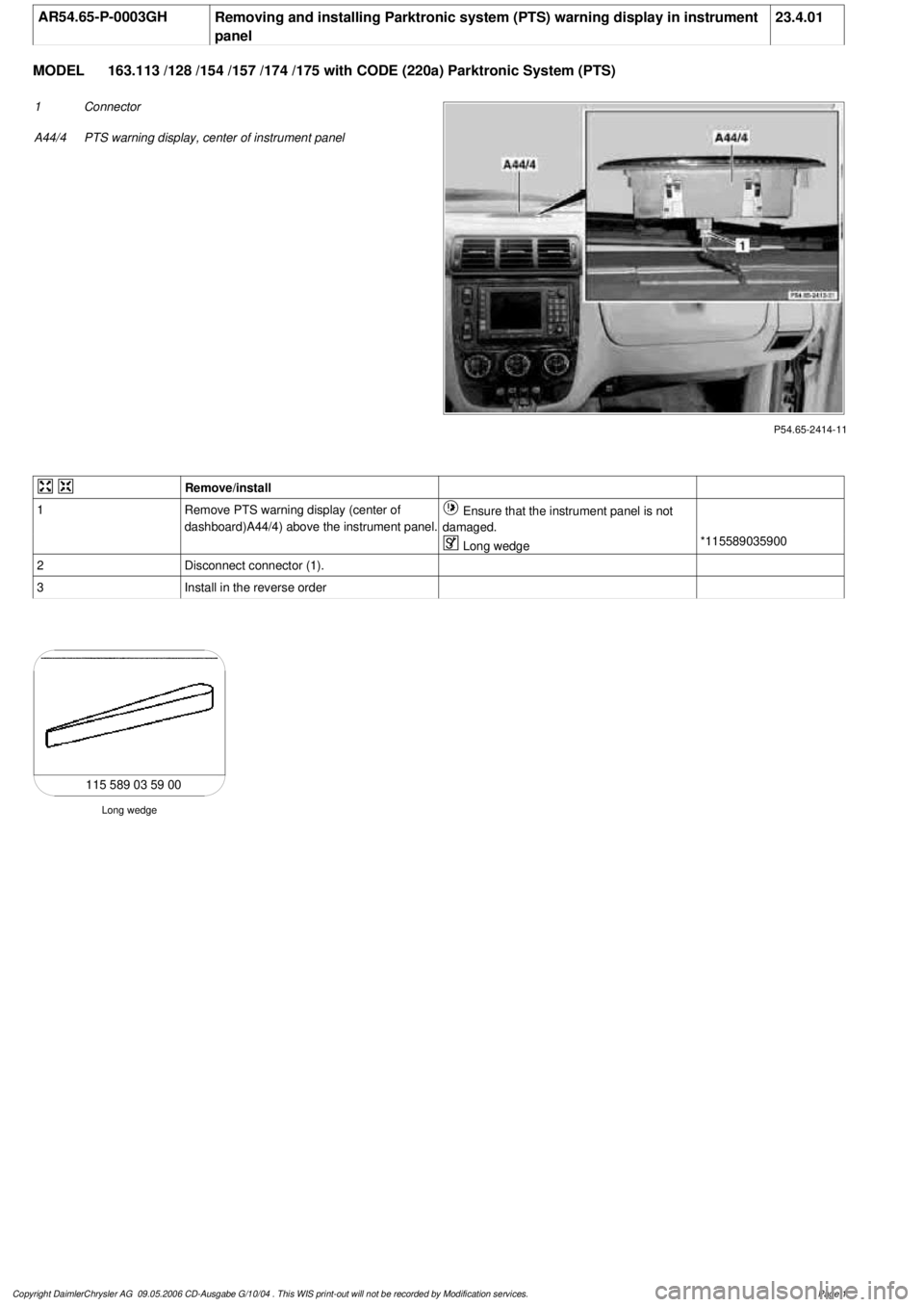 MERCEDES-BENZ ML320 1997  Complete Repair Manual 
 AR54.65-P-0003GH
Removing and installing Parktronic system (PTS) warning display in instrument 

panel
23.4.01

MODEL 
 163.113 /128 /154 /157 /174 /175 with CODE (220a) Parktronic System (PTS)

P54