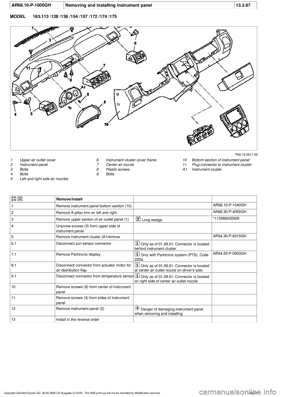 MERCEDES-BENZ ML320 1997 Complete Repair Manual
AR68.10-P-1000GH
Removing and installing instrument panel
13.3.97
MODEL
163.113 /128 /136 /154 /157 /172 /174 /175
P68.10-0611-09
1
Upper air outlet cover
2
Instrument panel
3
Bolts
4
Bolt MERCEDES-BENZ ML320 1997 Complete Repair Manual
AR68.10-P-1000GH
Removing and installing instrument panel
13.3.97
MODEL
163.113 /128 /136 /154 /157 /172 /174 /175
P68.10-0611-09
1
Upper air outlet cover
2
Instrument panel
3
Bolts
4
Bolt