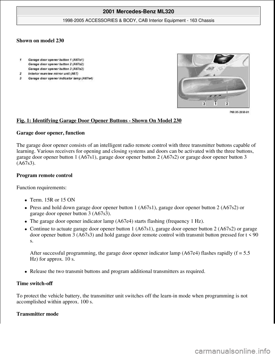 MERCEDES-BENZ ML320 1997 Complete Repair Manual Shown on model 230
Fig. 1: Identifying Garage Door Opener Buttons
- Shown On Model 230
Garage door opener, function
The garage door opener consists of an intelligent radio remote control with th MERCEDES-BENZ ML320 1997 Complete Repair Manual Shown on model 230
Fig. 1: Identifying Garage Door Opener Buttons
- Shown On Model 230
Garage door opener, function
The garage door opener consists of an intelligent radio remote control with th