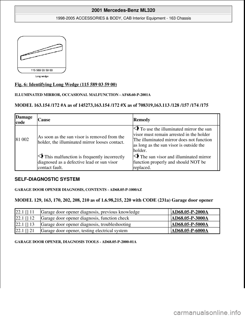 MERCEDES-BENZ ML320 1997 Complete Repair Manual Fig. 6: Identifying Long Wedge (115 589 03 59 00)
ILLUMINATED MIRROR, OCCASIONAL MALFUNCTION - AF68.60-P-2001A
MODEL 163.154 /172 #A as of 145273,163.154 /172 #X as of 708319,163.113 /128 /157 /174 MERCEDES-BENZ ML320 1997 Complete Repair Manual Fig. 6: Identifying Long Wedge (115 589 03 59 00)
ILLUMINATED MIRROR, OCCASIONAL MALFUNCTION - AF68.60-P-2001A
MODEL 163.154 /172 #A as of 145273,163.154 /172 #X as of 708319,163.113 /128 /157 /174