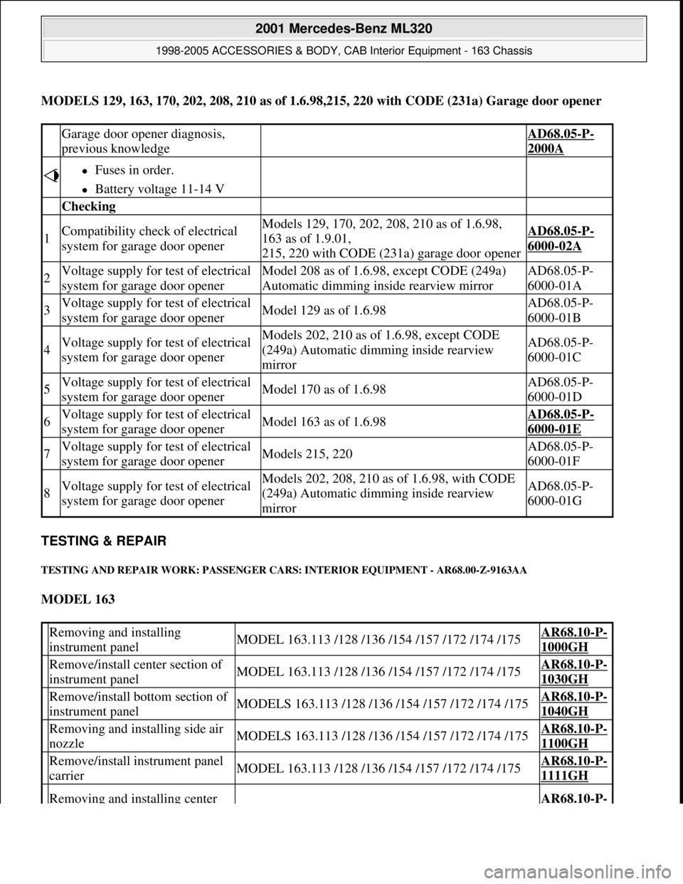 MERCEDES-BENZ ML320 1997 Complete Repair Manual MODELS 129, 163, 170, 202, 208, 210 as of 1.6.98,215, 220 with CODE (231a) Garage door opener
TESTING & REPAIR
TESTING AND REPAIR WORK: PASSENGER CARS: INTERIOR EQUIPMENT - AR68.00-Z-9163AA
MODEL 16 MERCEDES-BENZ ML320 1997 Complete Repair Manual MODELS 129, 163, 170, 202, 208, 210 as of 1.6.98,215, 220 with CODE (231a) Garage door opener
TESTING & REPAIR
TESTING AND REPAIR WORK: PASSENGER CARS: INTERIOR EQUIPMENT - AR68.00-Z-9163AA
MODEL 16