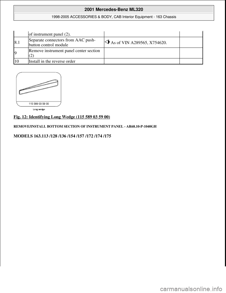 MERCEDES-BENZ ML320 1997  Complete Repair Manual Fig. 12: Identifying Long Wedge (115 589 03 59 00) 
REMOVE/INSTALL BOTTOM SECTION OF INSTRUMENT PANEL - AR68.10-P-1040GH 
MODELS 163.113 /128 /136 /154 /157 /172 /174 /175
of instrument panel (2).
8.1