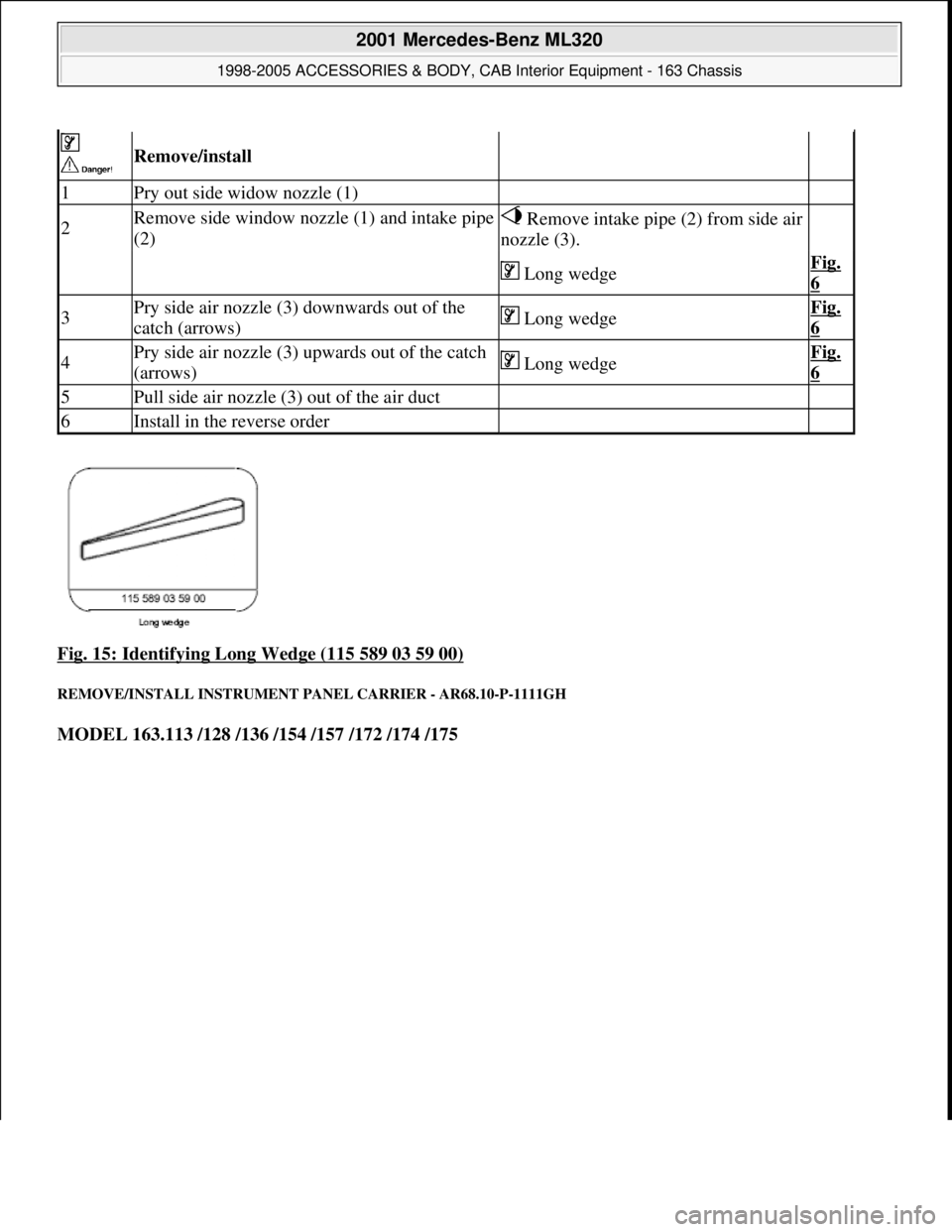 MERCEDES-BENZ ML320 1997  Complete Repair Manual Fig. 15: Identifying Long Wedge (115 589 03 59 00) 
REMOVE/INSTALL INSTRUMENT PANEL CARRIER - AR68.10-P-1111GH 
MODEL 163.113 /128 /136 /154 /157 /172 /174 /175
 
 Remove/install  
1Pry out side widow