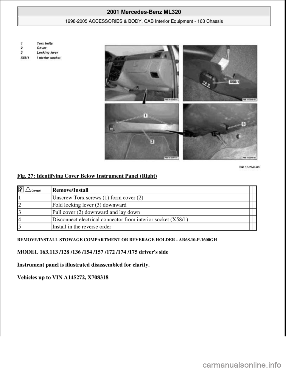 MERCEDES-BENZ ML320 1997  Complete Repair Manual Fig. 27: Identifying Cover Below Instrument Panel (Right) 
REMOVE/INSTALL STOWAGE COMPARTMENT OR BEVERAGE HOLDER - AR68.10-P-1600GH 
MODEL 163.113 /128 /136 /154 /157 /172 /174 /175 drivers side  
In