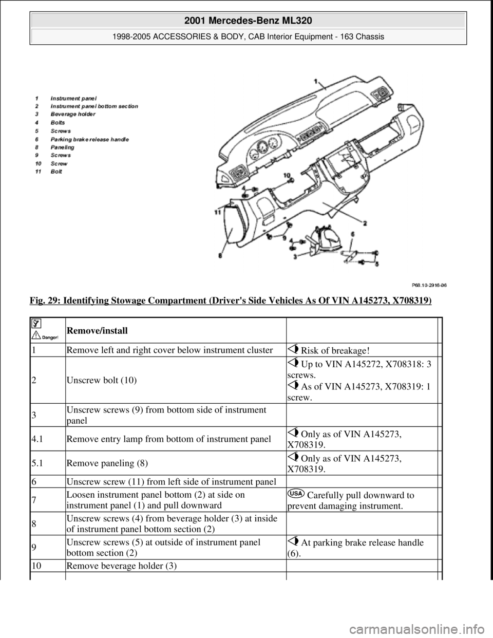 MERCEDES-BENZ ML320 1997  Complete Repair Manual Fig. 29: Identifying Stowage Compartment (Drivers Side Vehicles As Of VIN A145273, X708319) 
 
 Remove/install  
1Remove left and right cover below instrument cluster Risk of breakage! 
2Unscrew bolt