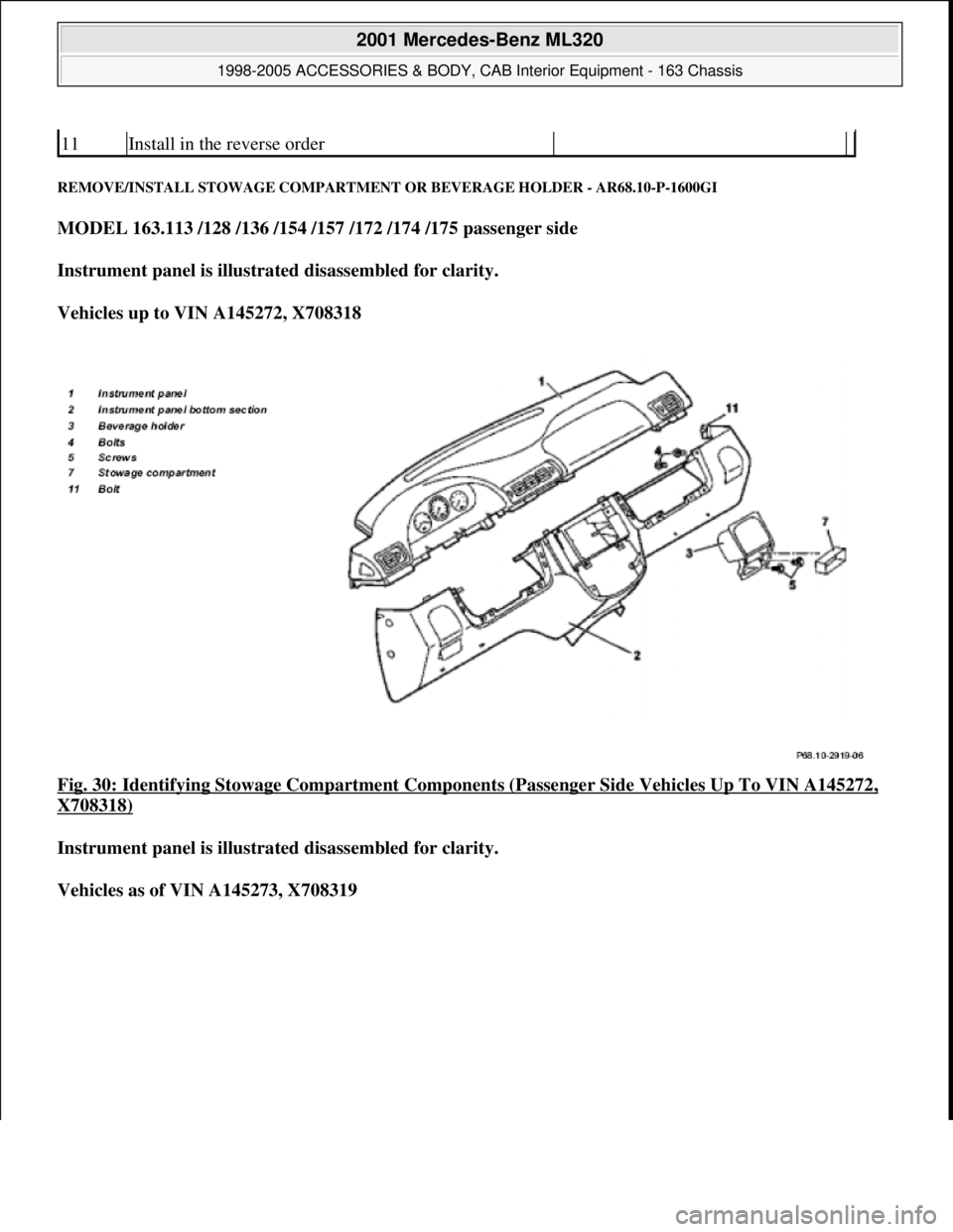 MERCEDES-BENZ ML320 1997  Complete Repair Manual REMOVE/INSTALL STOWAGE COMPARTMENT OR BEVERAGE HOLDER - AR68.10-P-1600GI 
MODEL 163.113 /128 /136 /154 /157 /172 /174 /175 passenger side  
Instrument panel is illustrated disassembled for clarity.  
