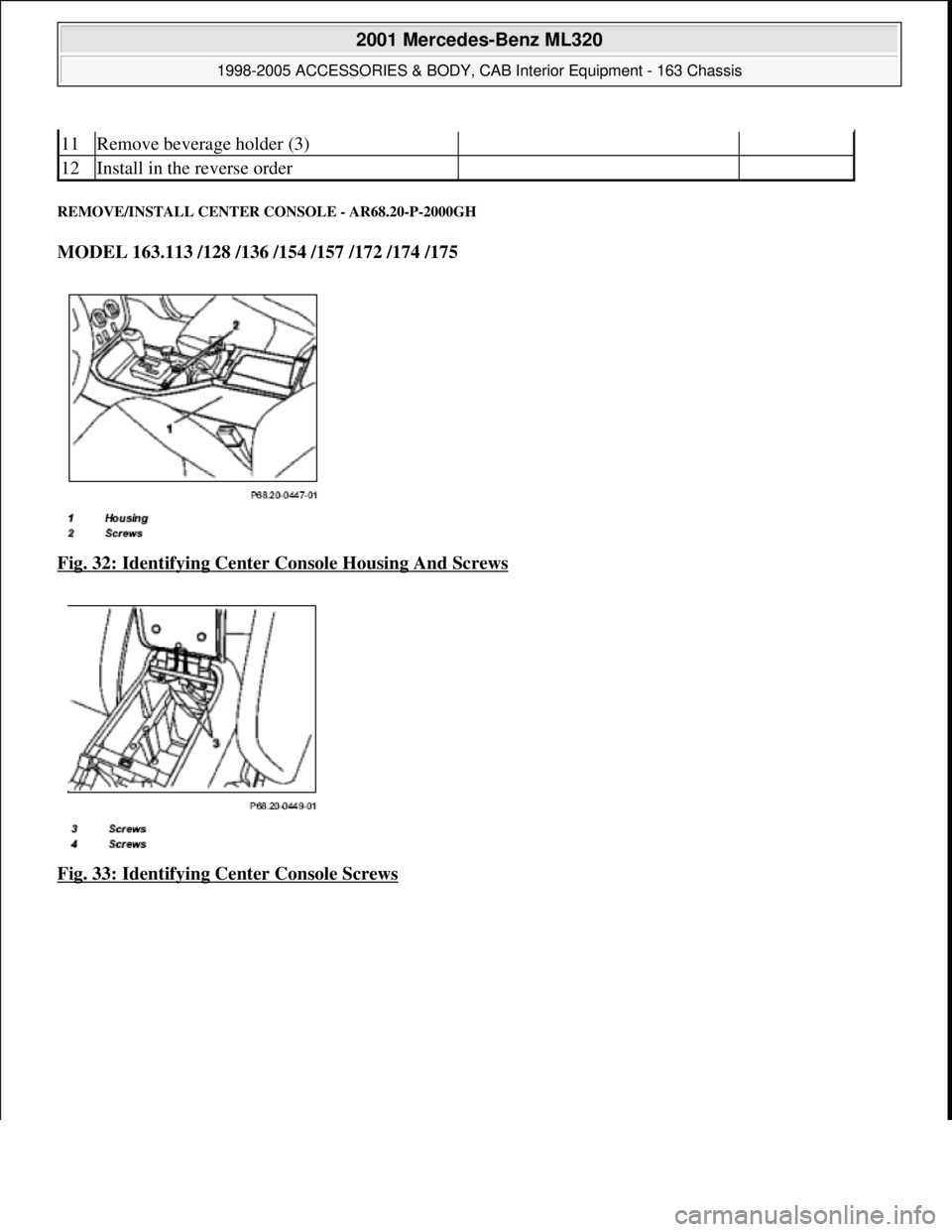 MERCEDES-BENZ ML320 1997  Complete Repair Manual REMOVE/INSTALL CENTER  CONSOLE - AR68.20-P-2000GH 
MODEL 163.113 /128 /136 /154 /157 /172 /174 /175    
Fig. 32: Identifying Center Console Housing And Screws
 
Fig. 33: Identifying Center Console Scr
