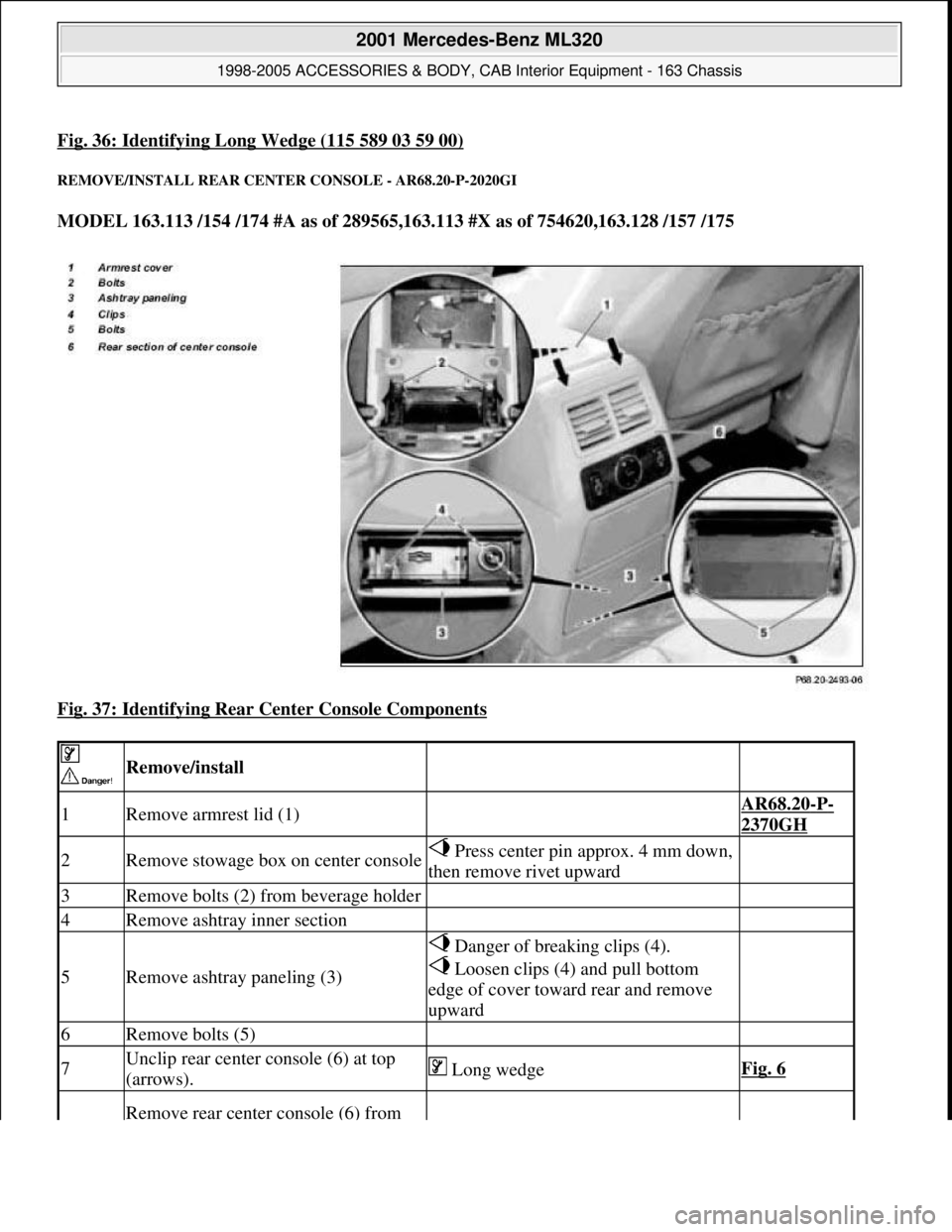 MERCEDES-BENZ ML320 1997  Complete Repair Manual Fig. 36: Identifying Long Wedge (115 589 03 59 00)
REMOVE/INSTALL REAR CENTER CONSOLE - AR68.20-P-2020GI 
MODEL 163.113 /154 /174 #A as of 289565,163.113 #X as of 754620,163.128 /157 /175  
Fig. 37: I