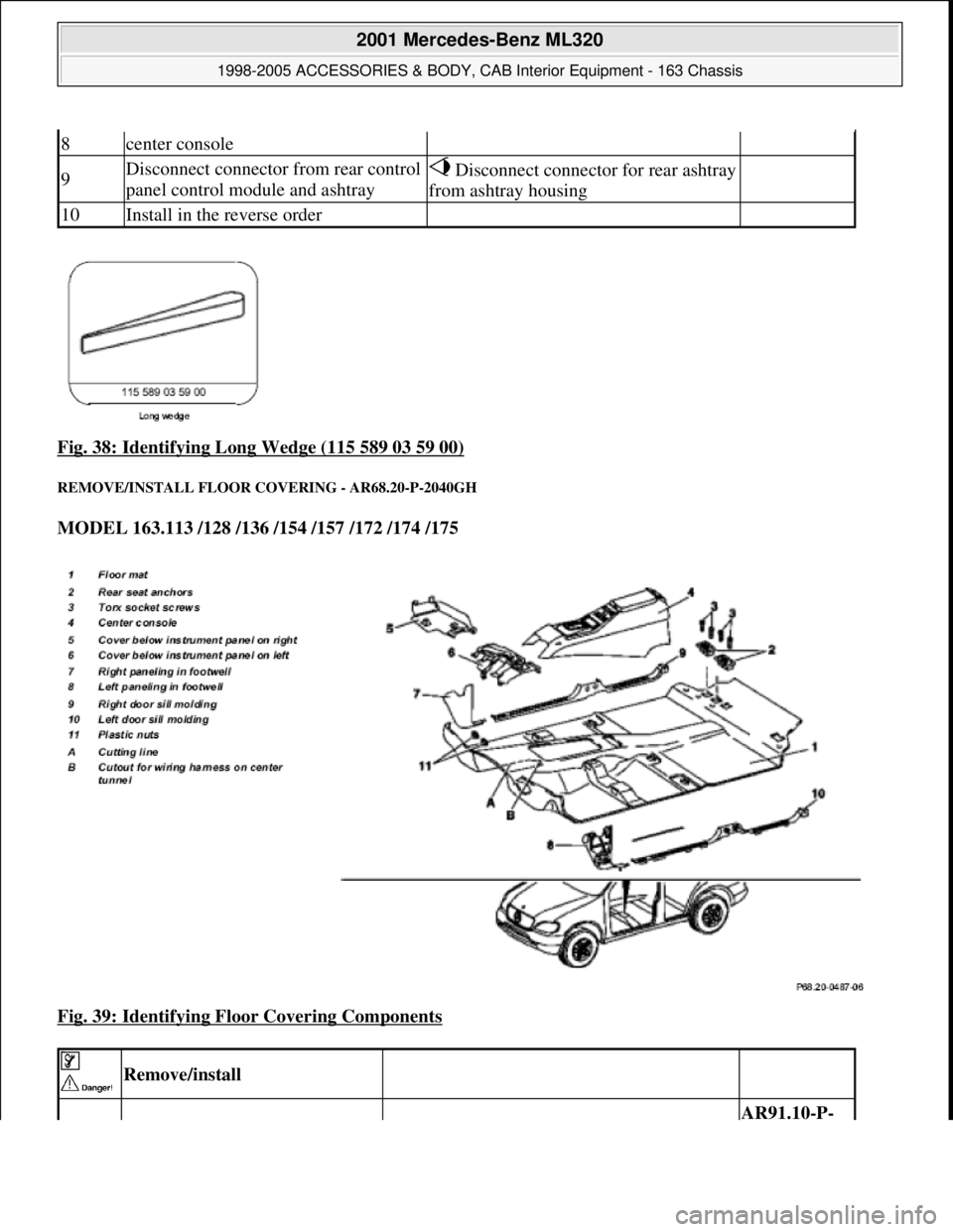 MERCEDES-BENZ ML320 1997  Complete Repair Manual Fig. 38: Identifying Long Wedge (115 589 03 59 00) 
REMOVE/INSTALL FLOOR COVE RING - AR68.20-P-2040GH 
MODEL 163.113 /128 /136 /154 /157 /172 /174 /175    
Fig. 39: Identifying Floor Covering Componen