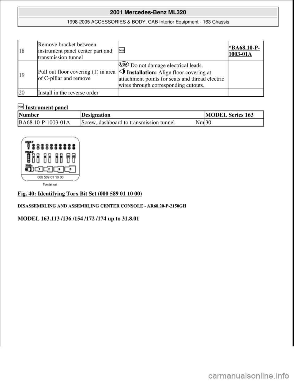 MERCEDES-BENZ ML320 1997  Complete Repair Manual  Instrument panel 
Fig. 40: Identifying Torx Bit Set (000 589 01 10 00)
 
DISASSEMBLING AND ASSEMBLING CENTER CONSOLE - AR68.20-P-2150GH 
MODEL 163.113 /136 /154 /172 /174 up to 31.8.01
18
Remove brac
