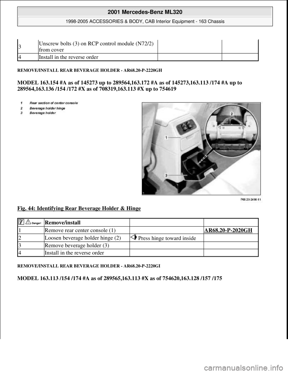 MERCEDES-BENZ ML320 1997  Complete Repair Manual REMOVE/INSTALL REAR BEVERAGE HOLDER - AR68.20-P-2220GH 
MODEL 163.154 #A as of 145273 up to 289564,163.172 #A as of 145273,163.113 /174 #A up to 
289564,163.136 /154 /172 #X as of 708319,163.113 #X up