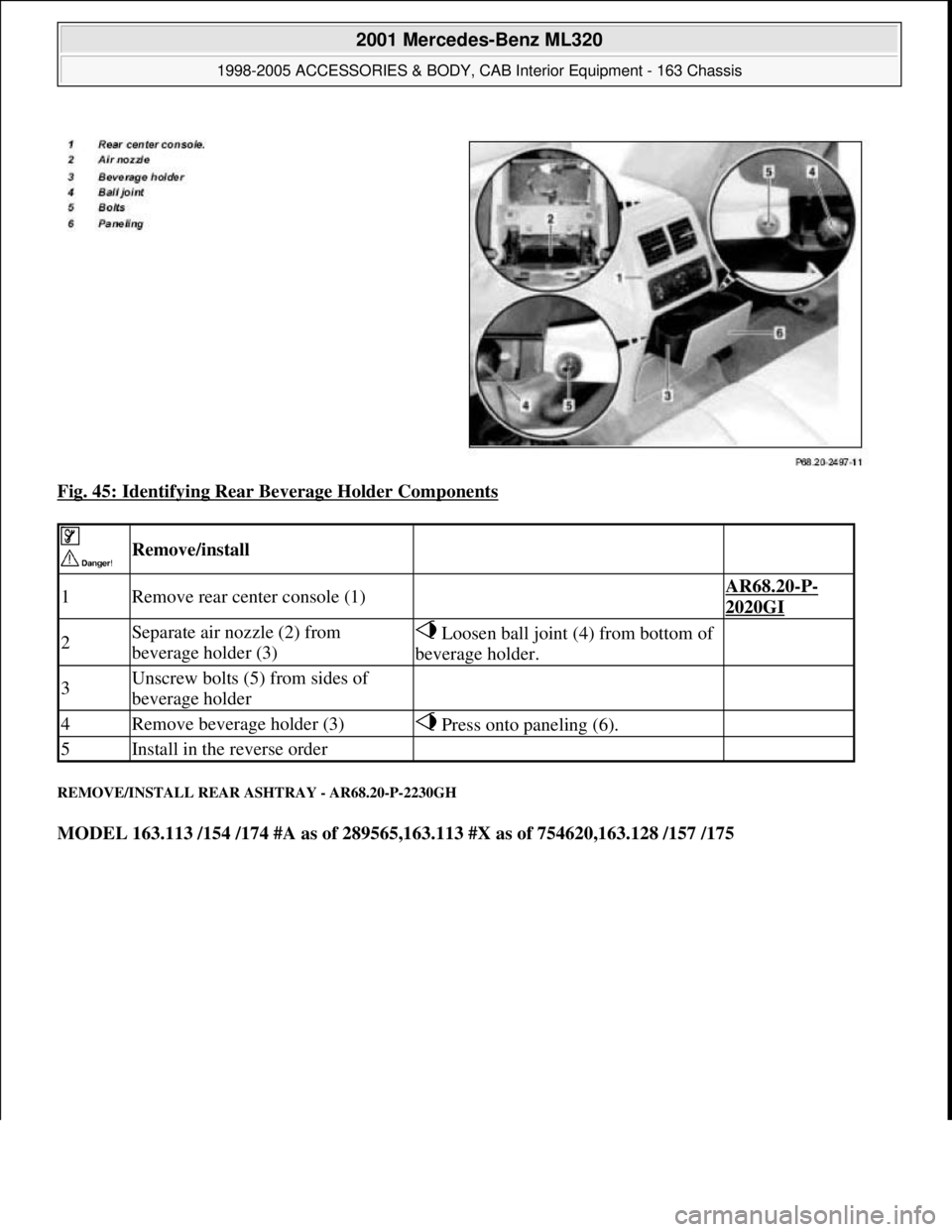 MERCEDES-BENZ ML320 1997  Complete Repair Manual Fig. 45: Identifying Rear Beverage Holder Components 
REMOVE/INSTALL REAR ASHTRAY - AR68.20-P-2230GH 
MODEL 163.113 /154 /174 #A as of 289565,163.113 #X as of 754620,163.128 /157 /175  
 
 Remove/inst
