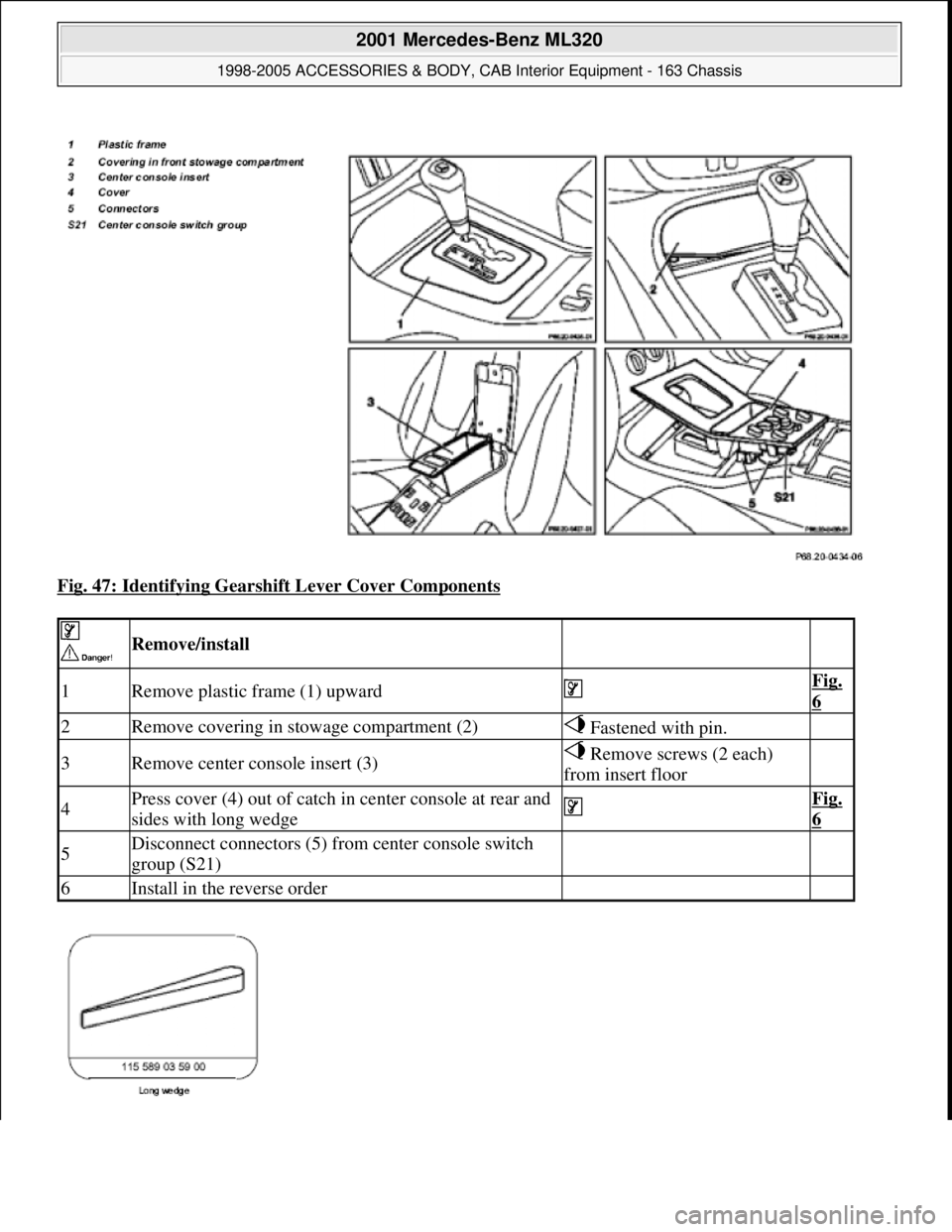 MERCEDES-BENZ ML320 1997  Complete Repair Manual Fig. 47: Identifying Gearshift Lever Cover Components 
 
 Remove/install  
1Remove plastic frame (1) upward Fig. 
6
2Remove covering in stowage compartment (2) Fastened with pin. 
3Remove center conso