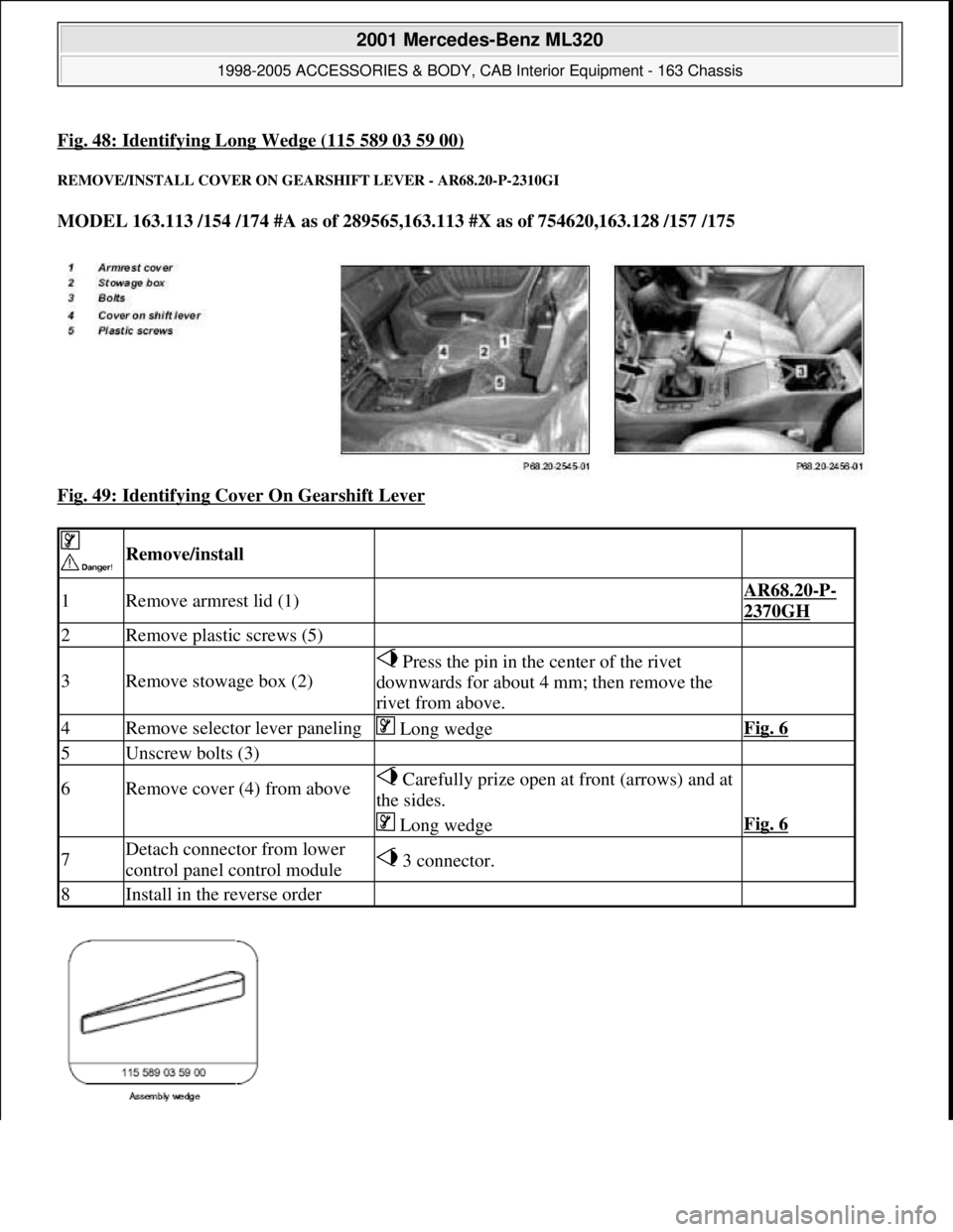 MERCEDES-BENZ ML320 1997  Complete Repair Manual Fig. 48: Identifying Long Wedge (115 589 03 59 00)
REMOVE/INSTALL COVER ON GEARSHIFT LEVER - AR68.20-P-2310GI 
MODEL 163.113 /154 /174 #A as of 289565,163.113 #X as of 754620,163.128 /157 /175  
Fig. 