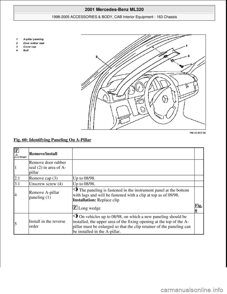 MERCEDES-BENZ ML320 1997  Complete Repair Manual Fig. 60: Identifying Paneling On A-Pillar 
 
 Remove/install  
1
Remove door rubber 
seal (2) in area of A-
pillar
  
2.1Remove cap (3)Up to 08/98. 
3.1Unscrew screw (4)Up to 08/98. 
4Remove A-pillar 