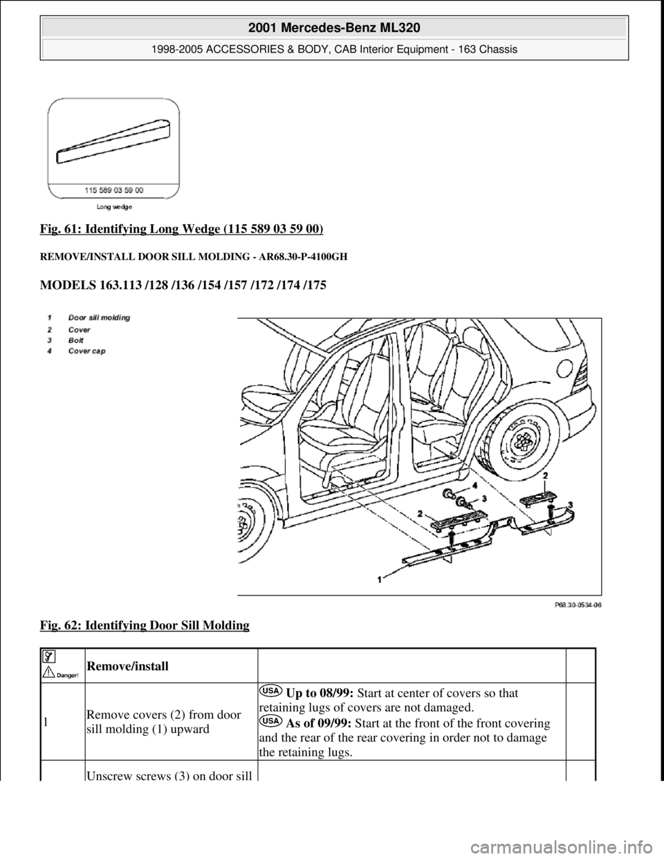 MERCEDES-BENZ ML320 1997  Complete Repair Manual Fig. 61: Identifying Long Wedge (115 589 03 59 00) 
REMOVE/INSTALL DOOR SILL  MOLDING - AR68.30-P-4100GH 
MODELS 163.113 /128 /136 /154 /157 /172 /174 /175    
Fig. 62: Identifying Door Sill Molding
 