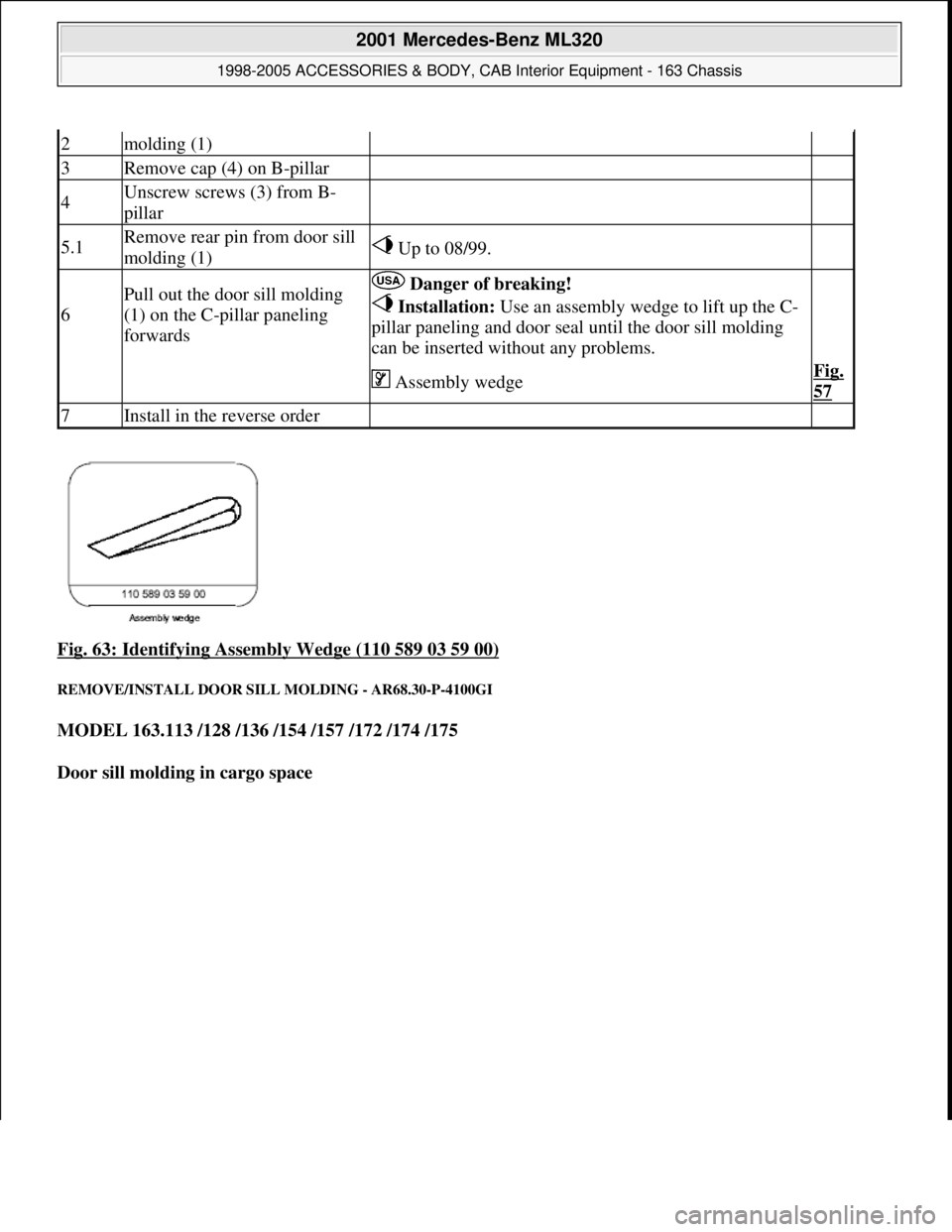 MERCEDES-BENZ ML320 1997  Complete Repair Manual Fig. 63: Identifying Assembly Wedge (110 589 03 59 00) 
REMOVE/INSTALL DOOR SILL MOLDING - AR68.30-P-4100GI 
MODEL 163.113 /128 /136 /154 /157 /172 /174 /175  
Door sill molding in cargo space  
2mold