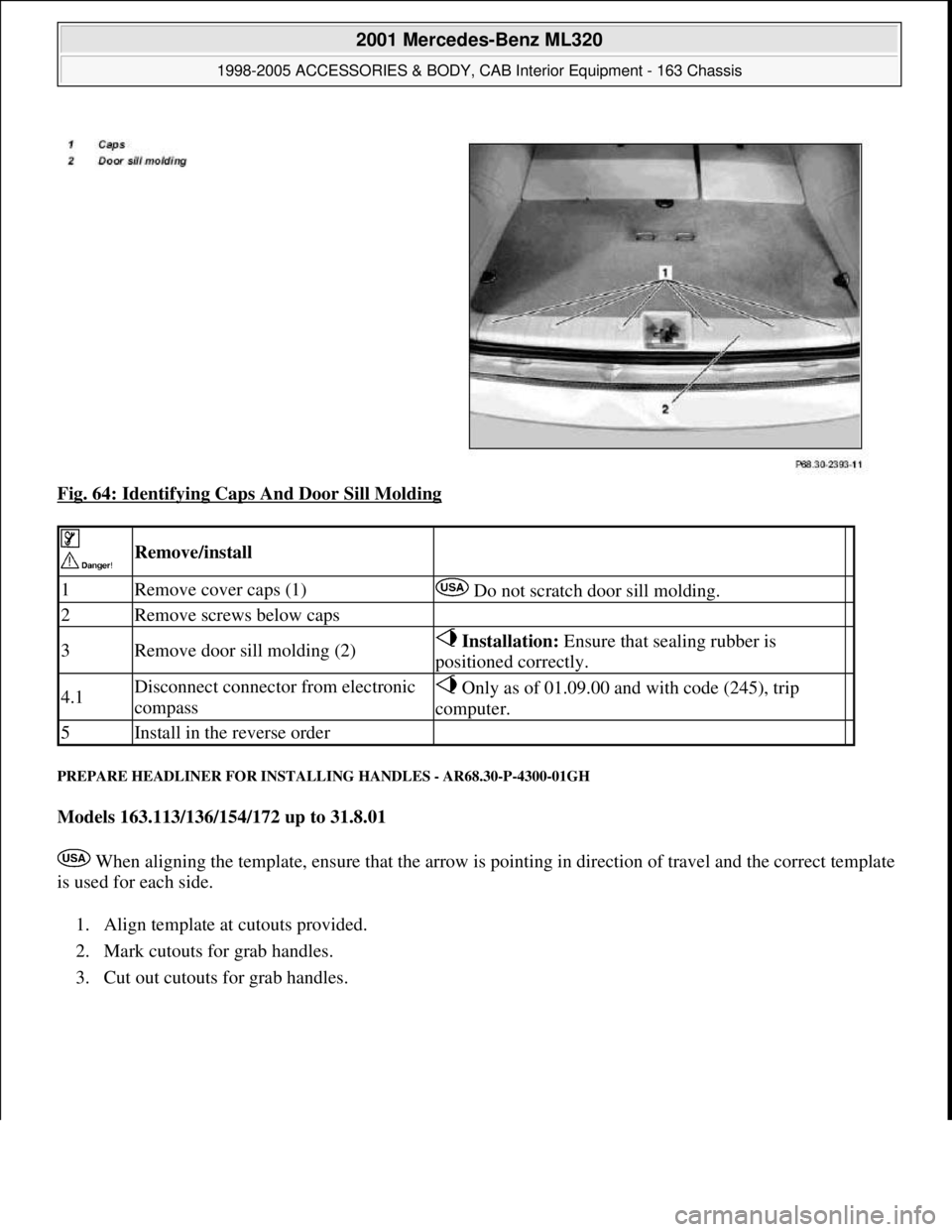 MERCEDES-BENZ ML320 1997  Complete Repair Manual Fig. 64: Identifying Caps And Door Sill Molding 
PREPARE HEADLINER FOR INSTALLING HANDLES - AR68.30-P-4300-01GH 
Models 163.113/136/154/172 up to 31.8.01  
 When aligning the template, ensure that the