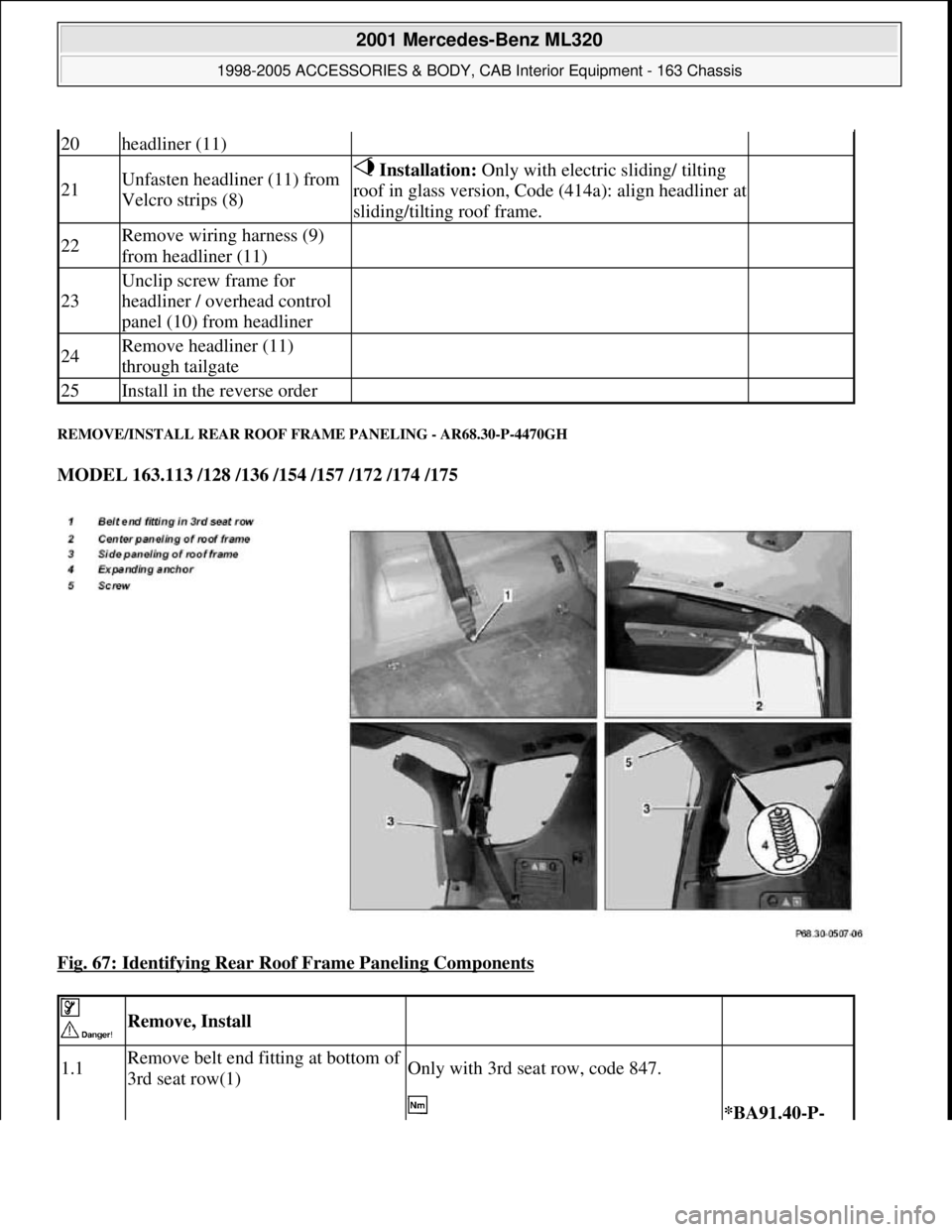 MERCEDES-BENZ ML320 1997  Complete Repair Manual REMOVE/INSTALL REAR ROOF FRAME PANELING - AR68.30-P-4470GH 
MODEL 163.113 /128 /136 /154 /157 /172 /174 /175  
Fig. 67: Identifying Rear Roof Frame Paneling Components
 
20headliner (11)  
21Unfasten 