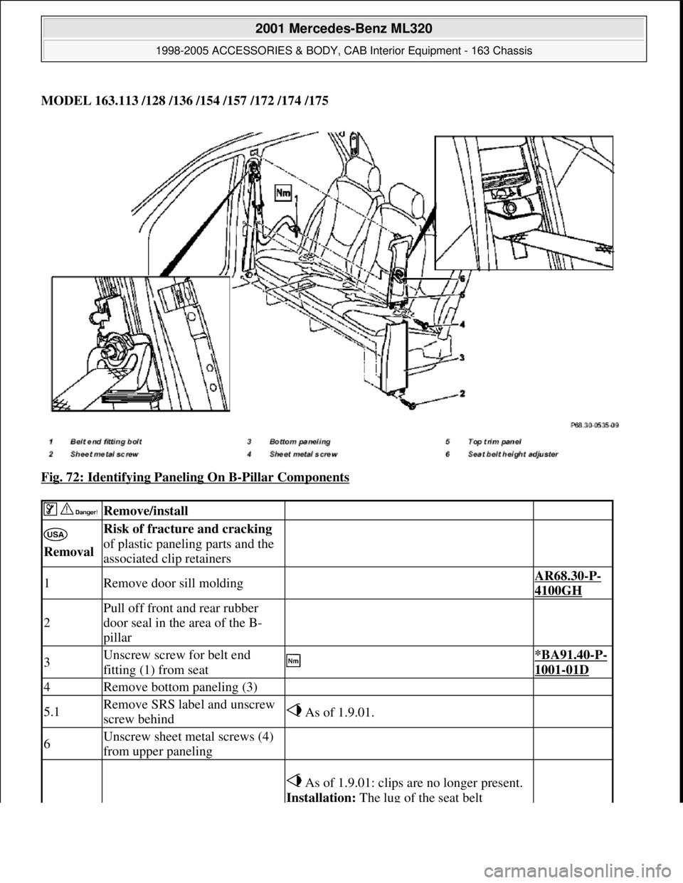 MERCEDES-BENZ ML320 1997  Complete Repair Manual MODEL 163.113 /128 /136 /154 /157 /172 /174 /175
Fig. 72: Identifying Paneling On B
-Pillar Components 
  Remove/install  
 
Removal Risk of fracture and cracking 
of plastic paneling parts and the 
a