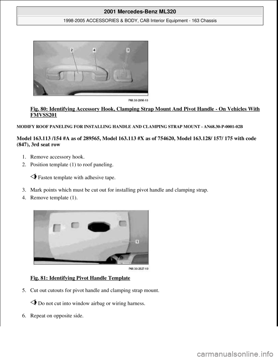 MERCEDES-BENZ ML320 1997  Complete Repair Manual Fig. 80: Identifying Accessory Hook, Clamping Strap Mount And Pivot Handle - On Vehicles With 
FMVSS201 
MODIFY ROOF PANELING FOR INSTALLING HANDLE AND CLAMPING STRAP MOUNT - AN68.30-P-0001-02B 
Model