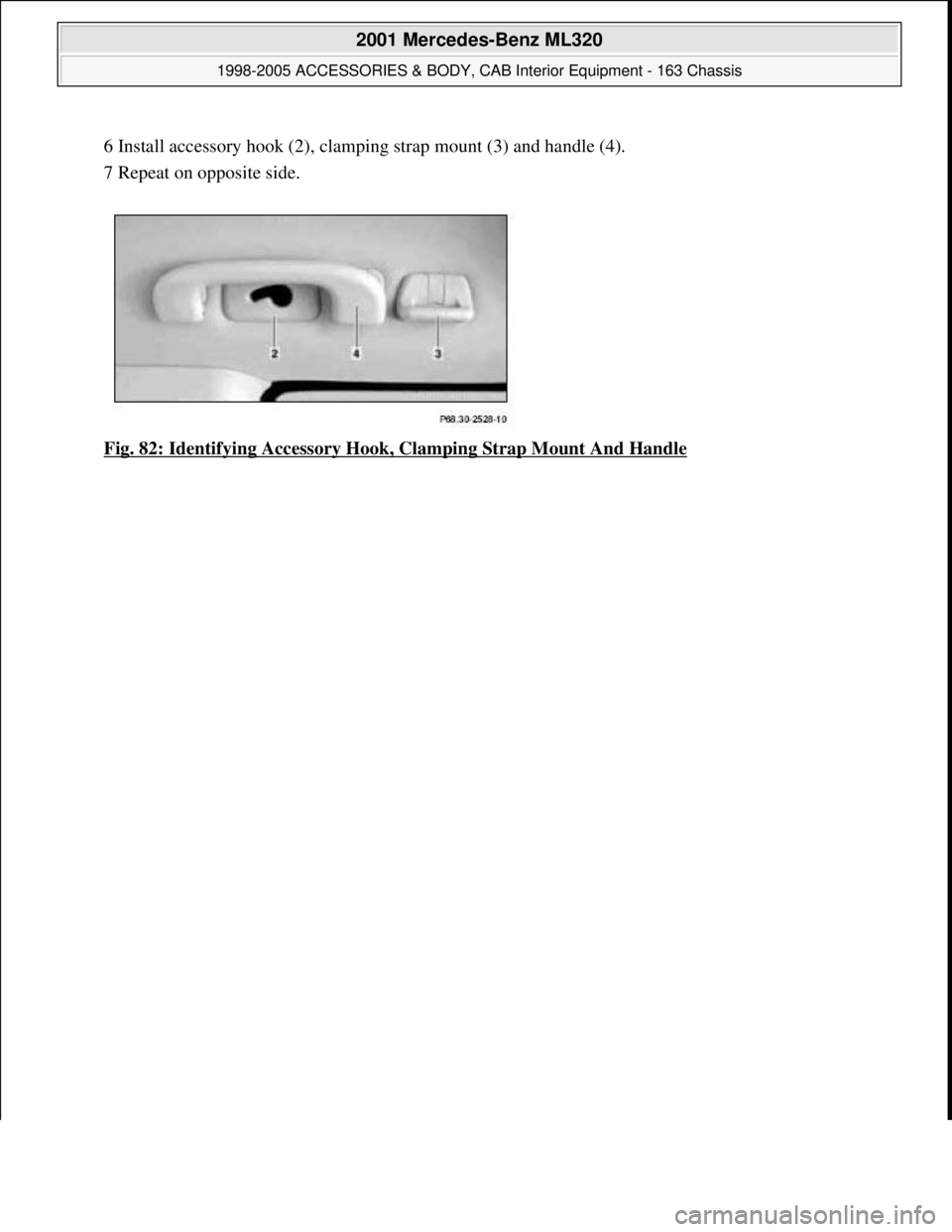 MERCEDES-BENZ ML320 1997  Complete Repair Manual 6 Install accessory hook (2), clamping strap mount (3) and handle (4).  
7 Repeat on opposite side. 
Fig. 82: Identifying Accessory Hook, Clamping Strap Mount And Handle
 
 
2001 Mercedes-Benz ML320 
