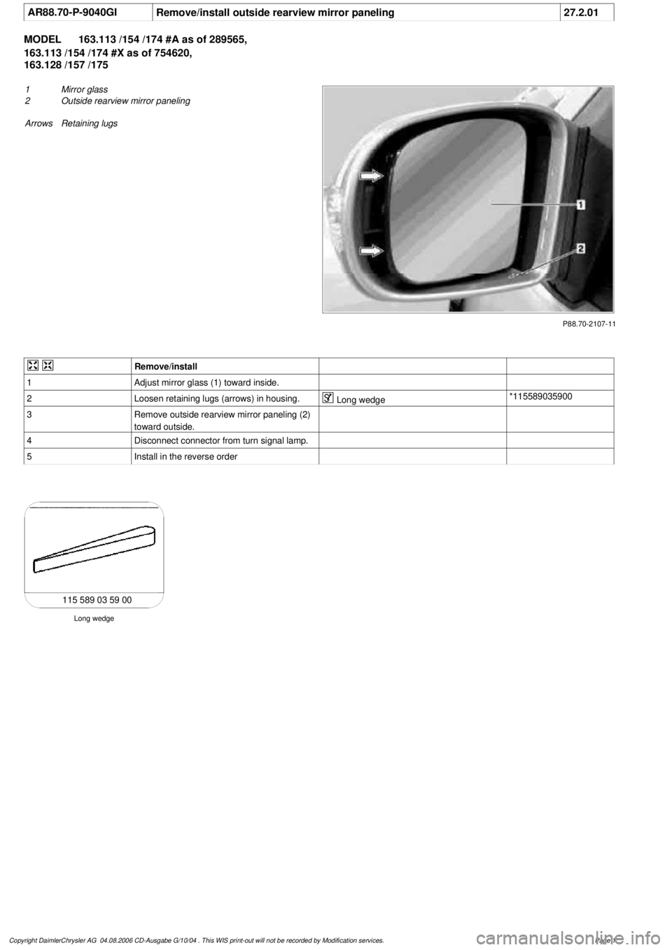 MERCEDES-BENZ ML320 1997  Complete Repair Manual 
 AR88.70-P-9040GI
Remove/install outside rearview mirror paneling
27.2.01

MODEL 
163.113 /154 /174 #A as of 289565, 

163.113 /154 /174 #X as of 754620, 

163.128 /157 /175

P88.70-2107-11

1
 Mirro