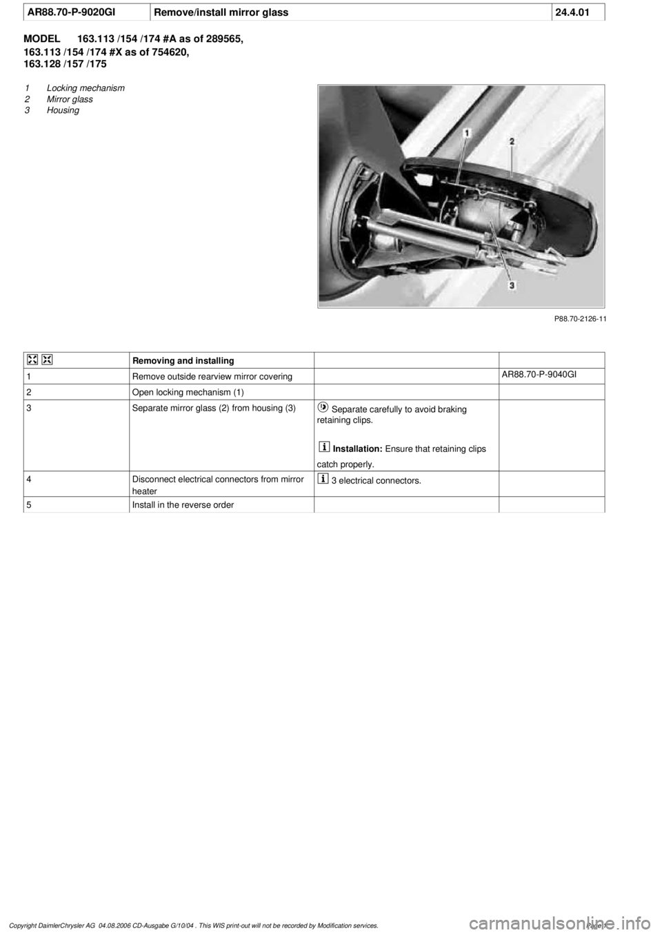 MERCEDES-BENZ ML320 1997  Complete Repair Manual 
 AR88.70-P-9020GI
Remove/install mirror glass
24.4.01

MODEL 
163.113 /154 /174 #A as of 289565, 

163.113 /154 /174 #X as of 754620, 

163.128 /157 /175

P88.70-2126-11

1
 Locking mechanism

2
 Mir
