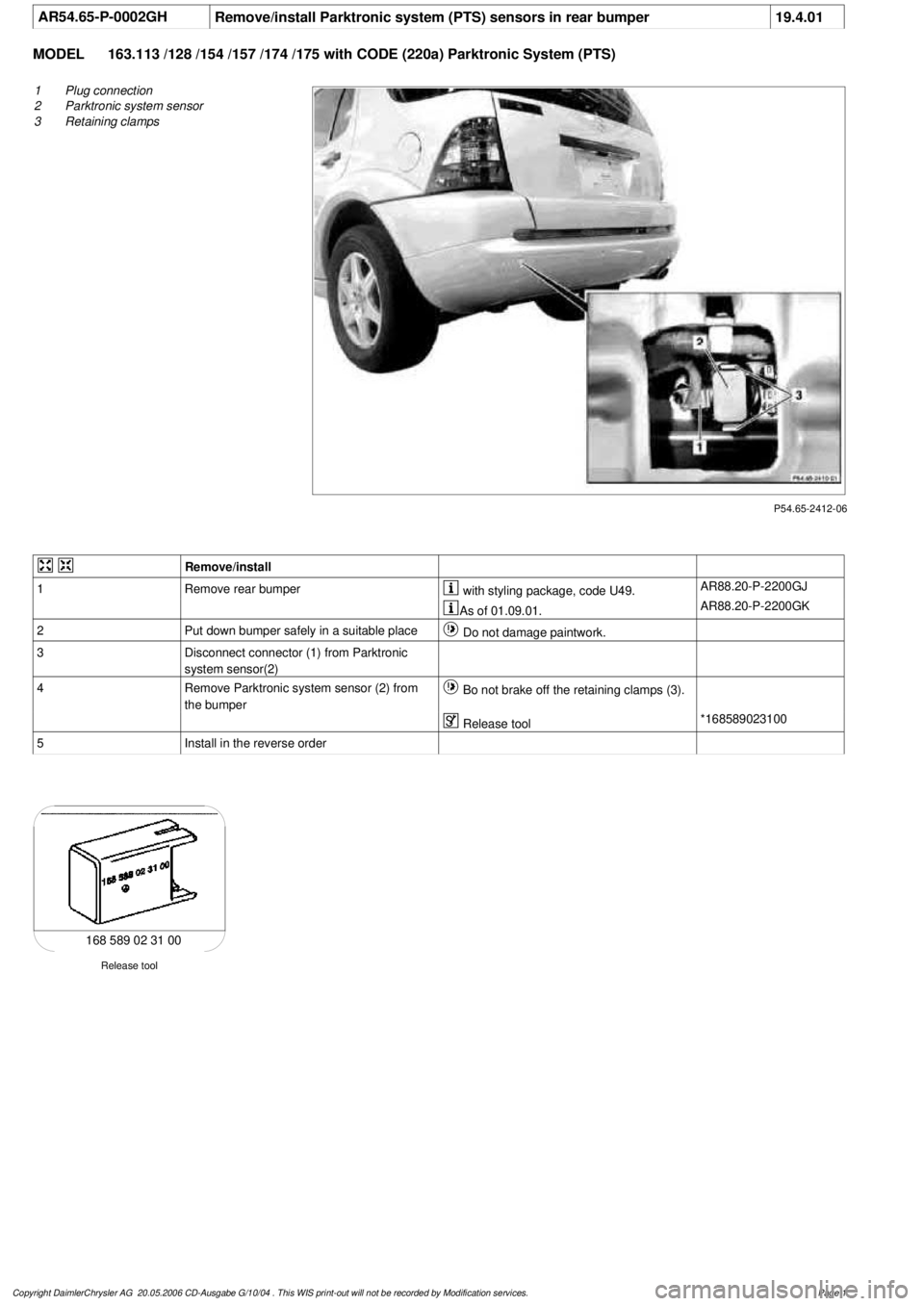 MERCEDES-BENZ ML320 1997  Complete Repair Manual 
 AR54.65-P-0002GH
Remove/install Parktronic system (PTS) sensors in rear bumper
19.4.01

MODEL 
163.113 /128 /154 /157 /174 /175 with CODE (220a) Parktronic System (PTS)

P54.65-2412-06

1
Plug conne