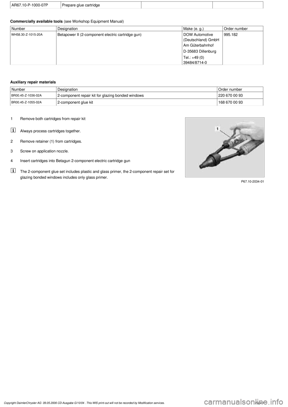 MERCEDES-BENZ ML320 1997  Complete Repair Manual 
 AR67.10-P-1000-07P
Prepare glue cartridge

Commercially available tools 
(see Workshop Equipment Manual)

Number

Designation
Make (e. g.)
Order number

WH58.30-Z-1015-20A
Betapower II (2-component 